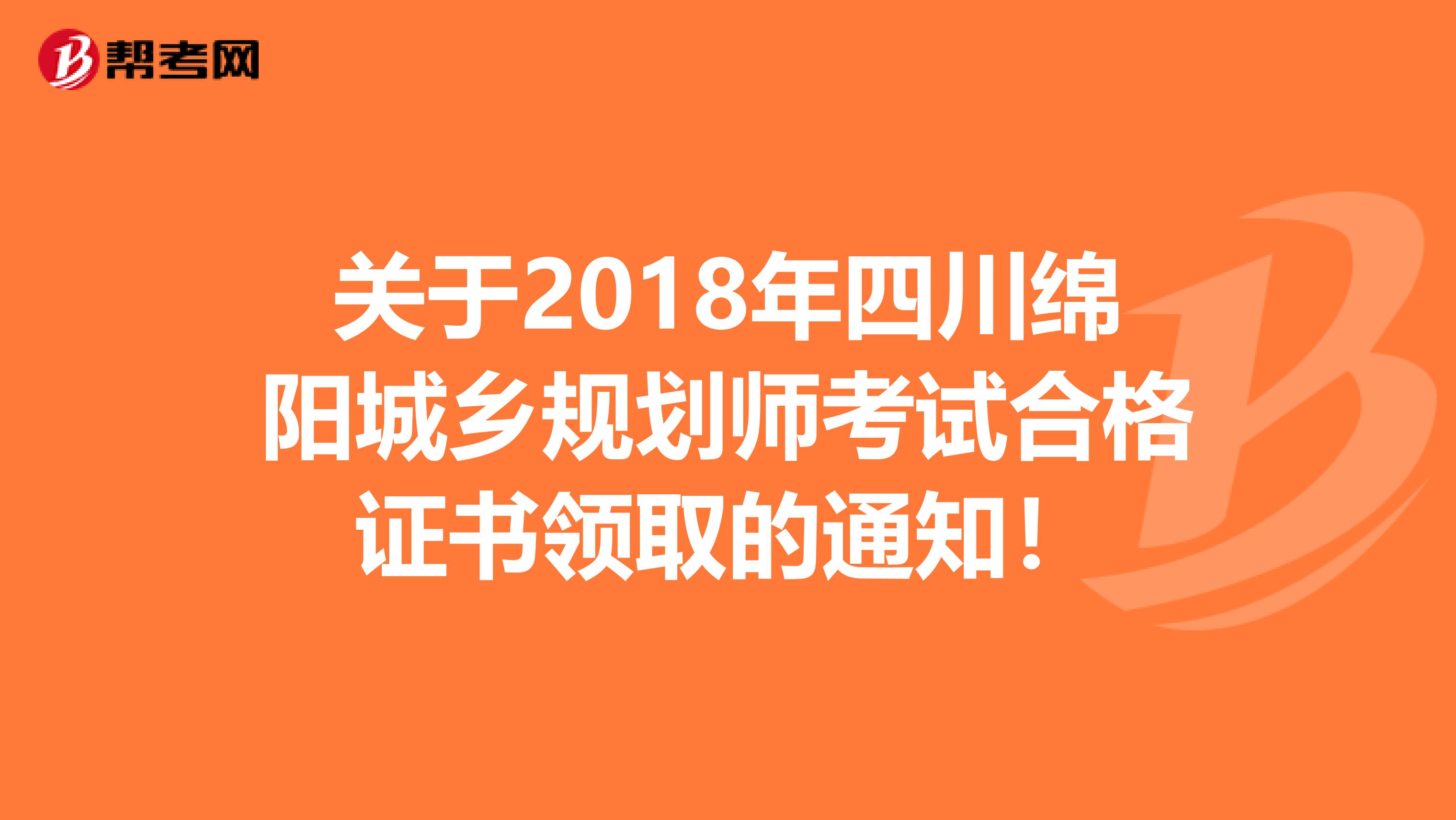 关于2018年四川绵阳城乡规划师考试合格证书领取的通知！