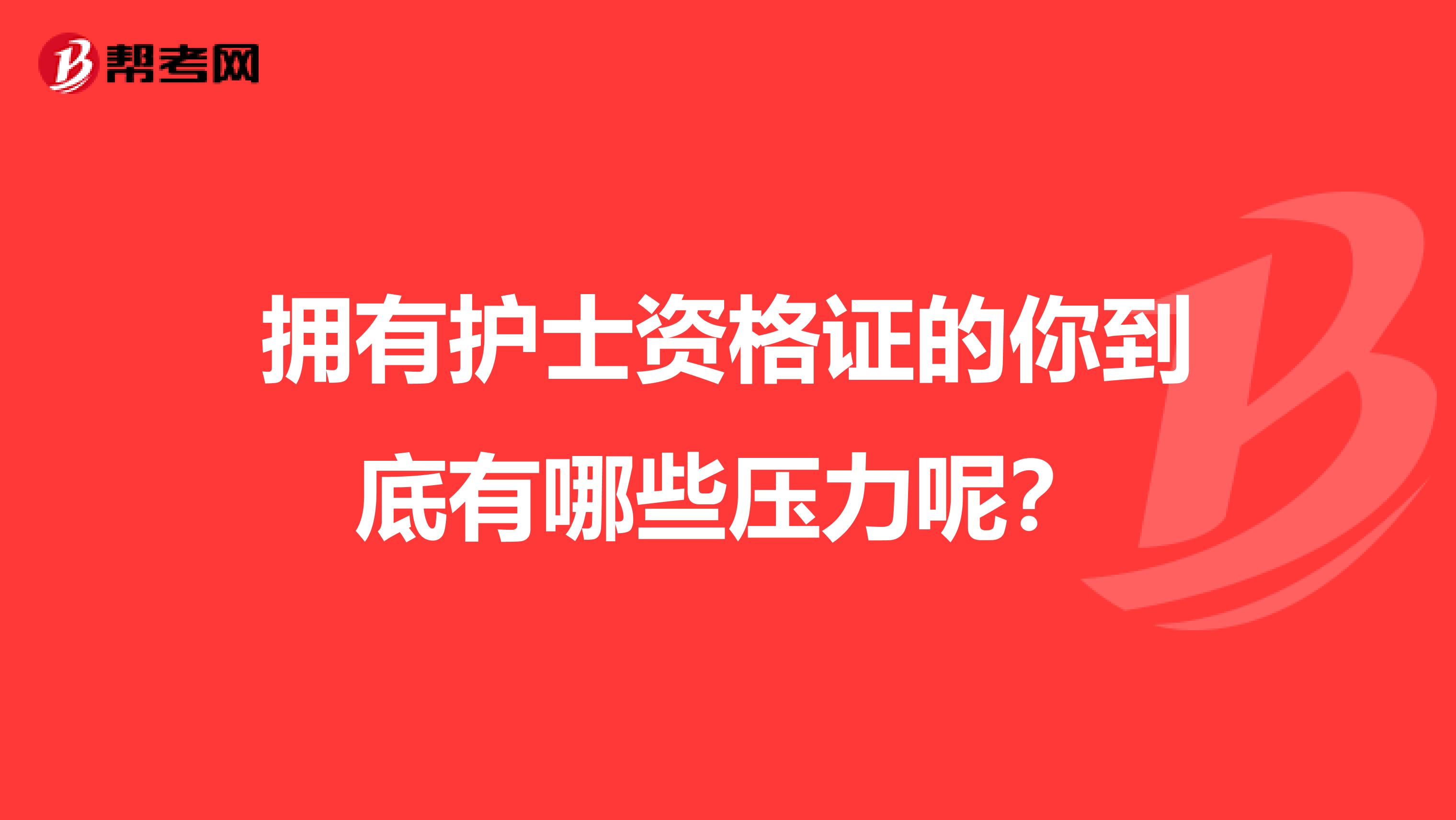 拥有护士资格证的你到底有哪些压力呢？