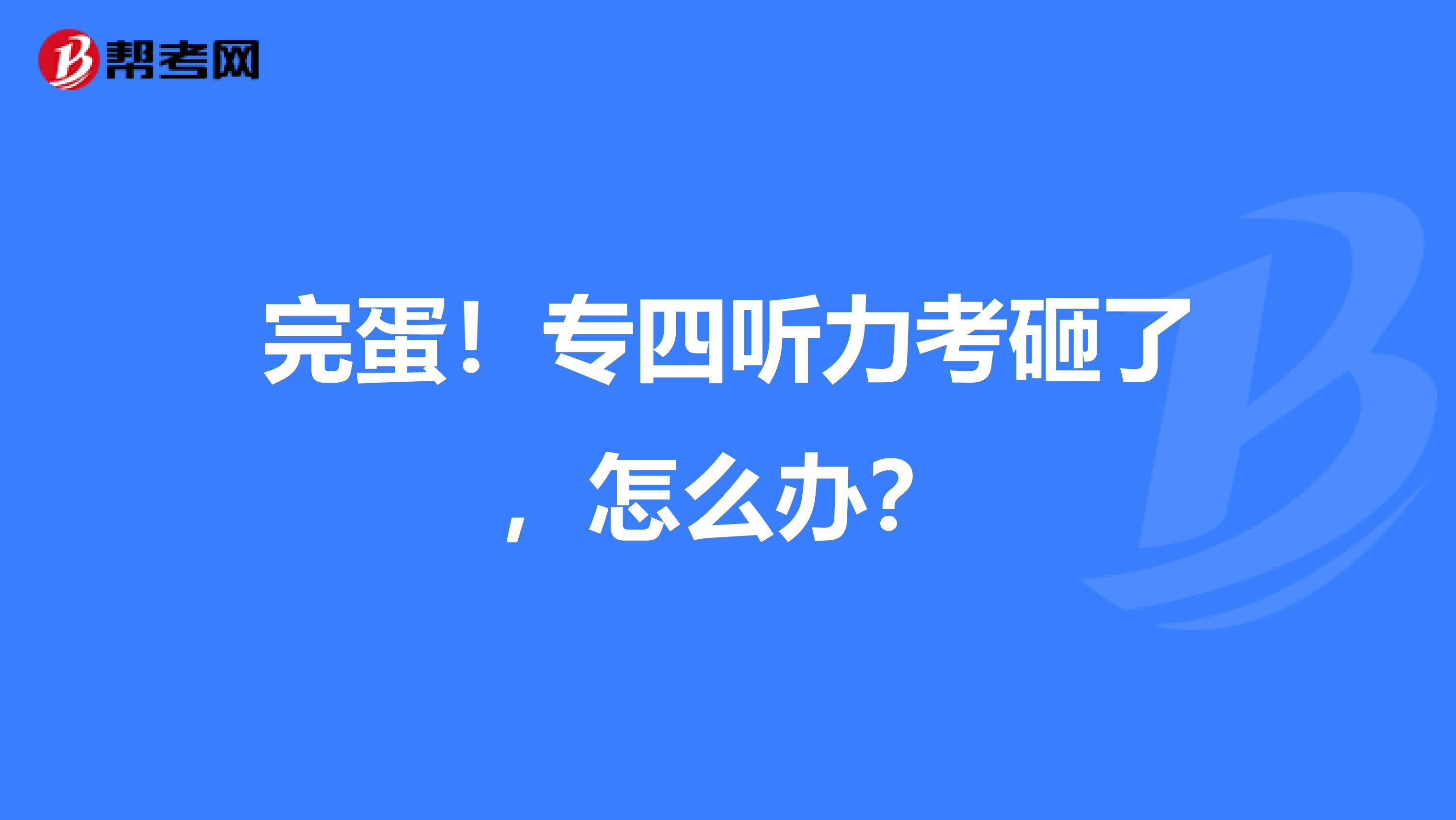完蛋!专四听力考砸了,怎么办?