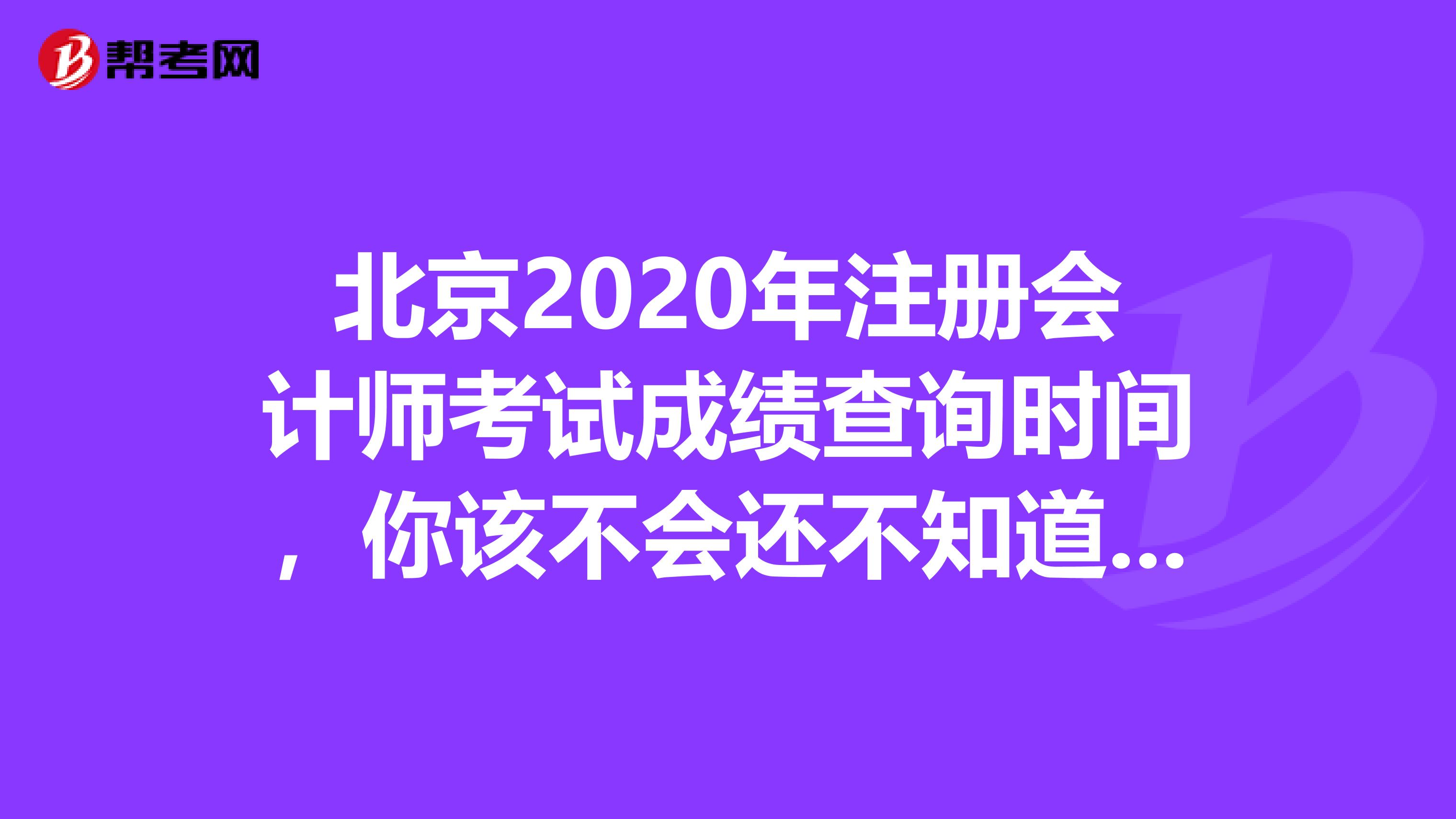 北京2020年注冊會計師考試成績查詢時間，你該不會還不知道吧？