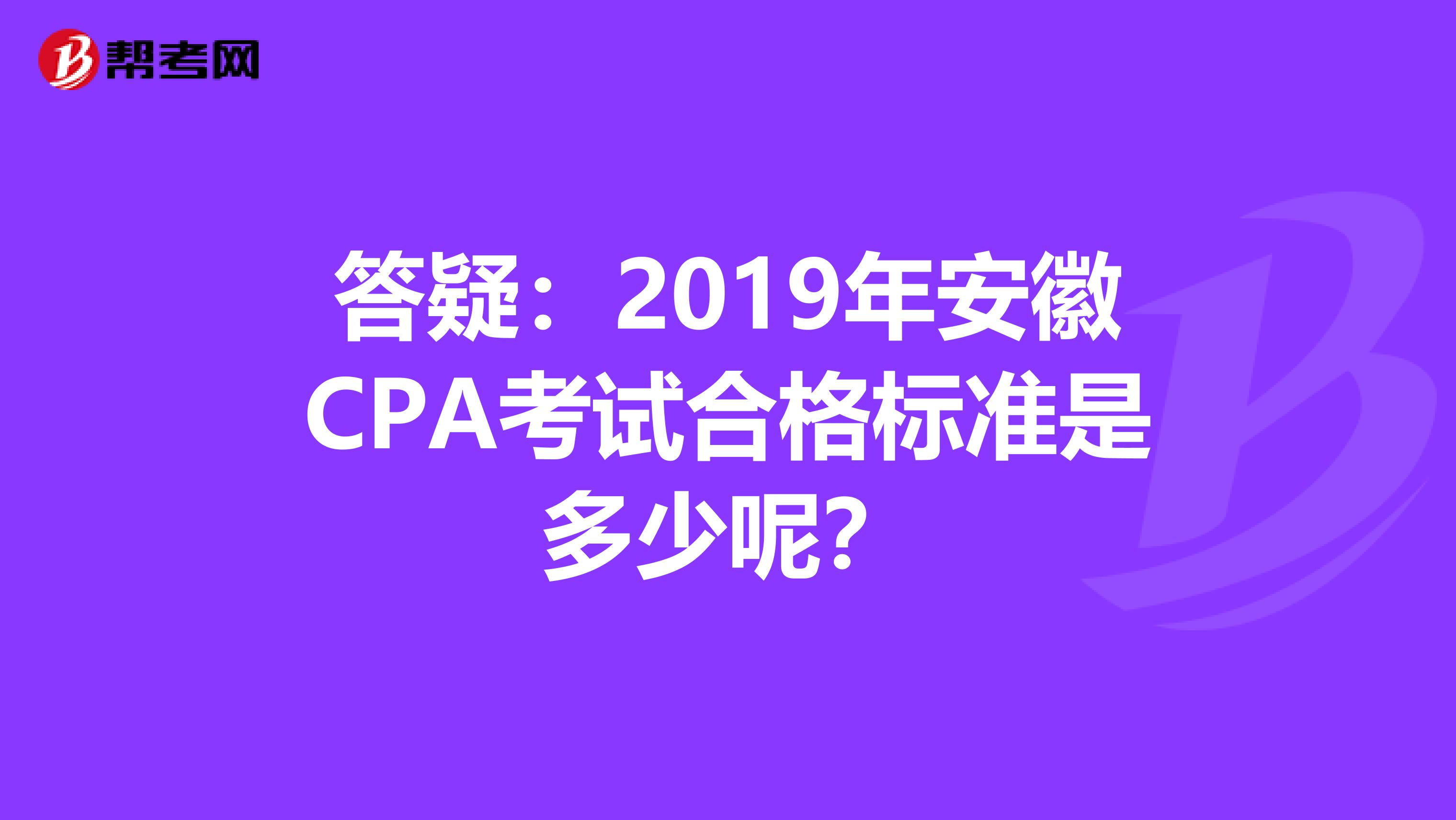 答疑：2019年安徽CPA考试合格标准是多少呢？