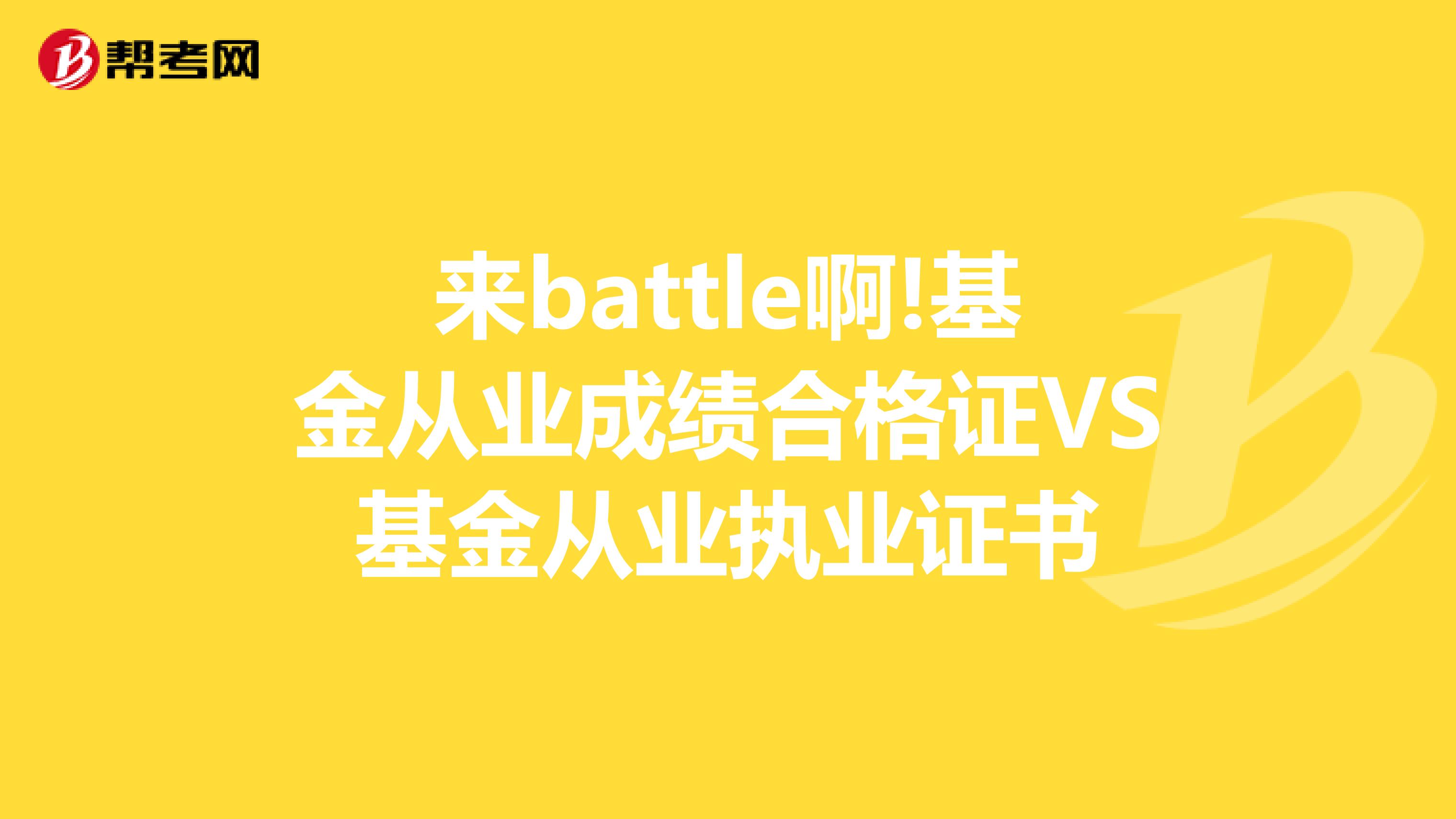 来battle啊!基金从业成绩合格证VS基金从业执业证书