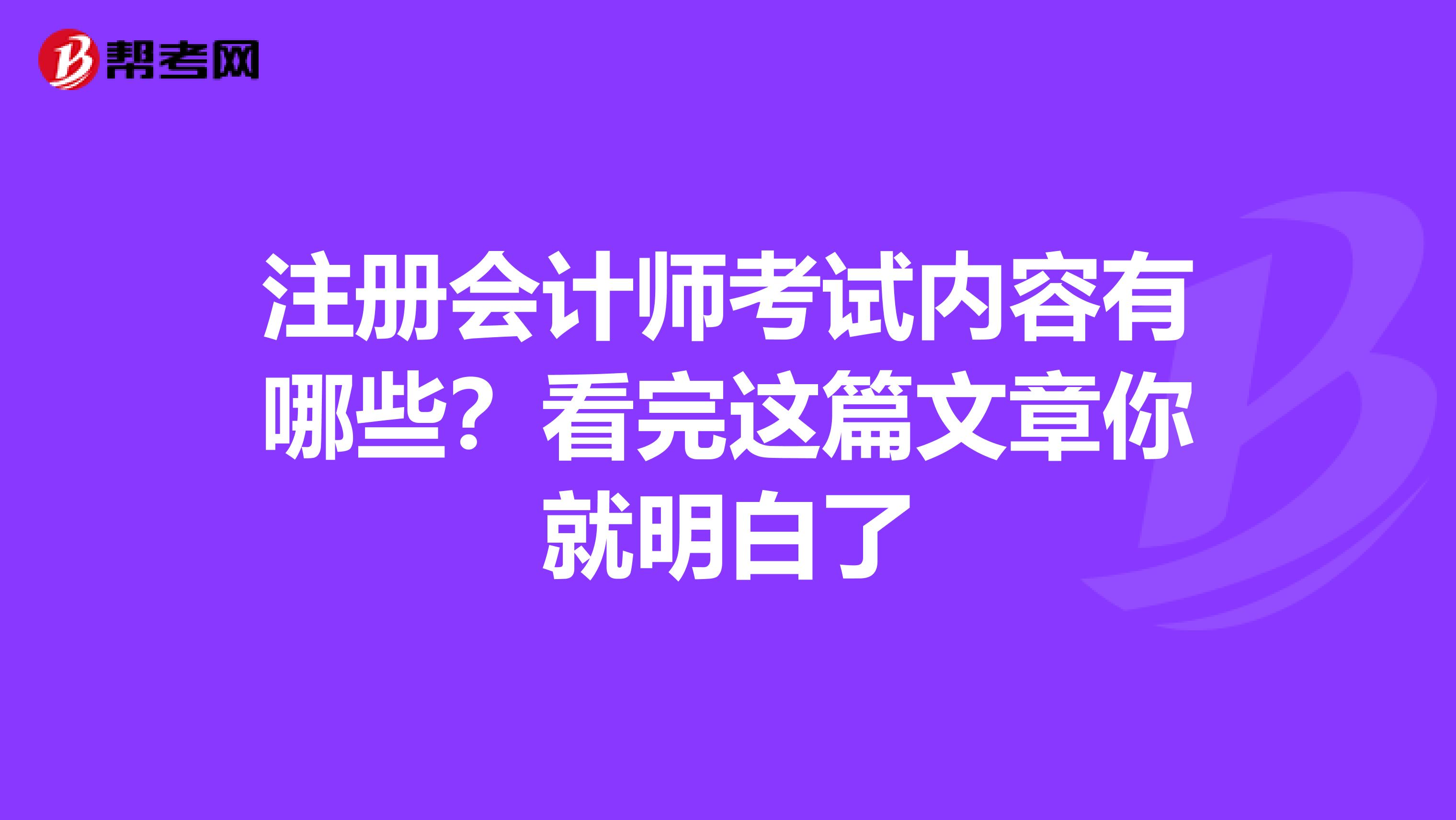 注冊會計師考試內容有哪些？看完這篇文章你就明白了