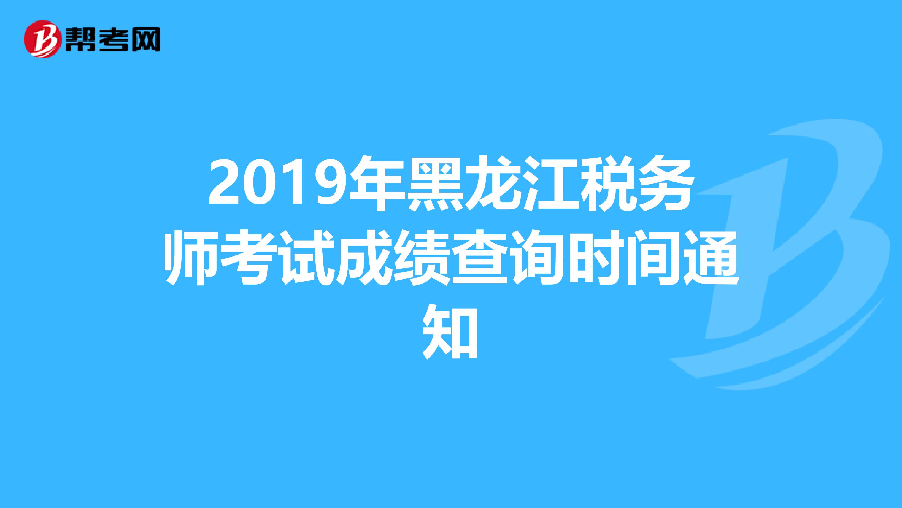 2019年黑龙江税务师考试成绩查询时间通知