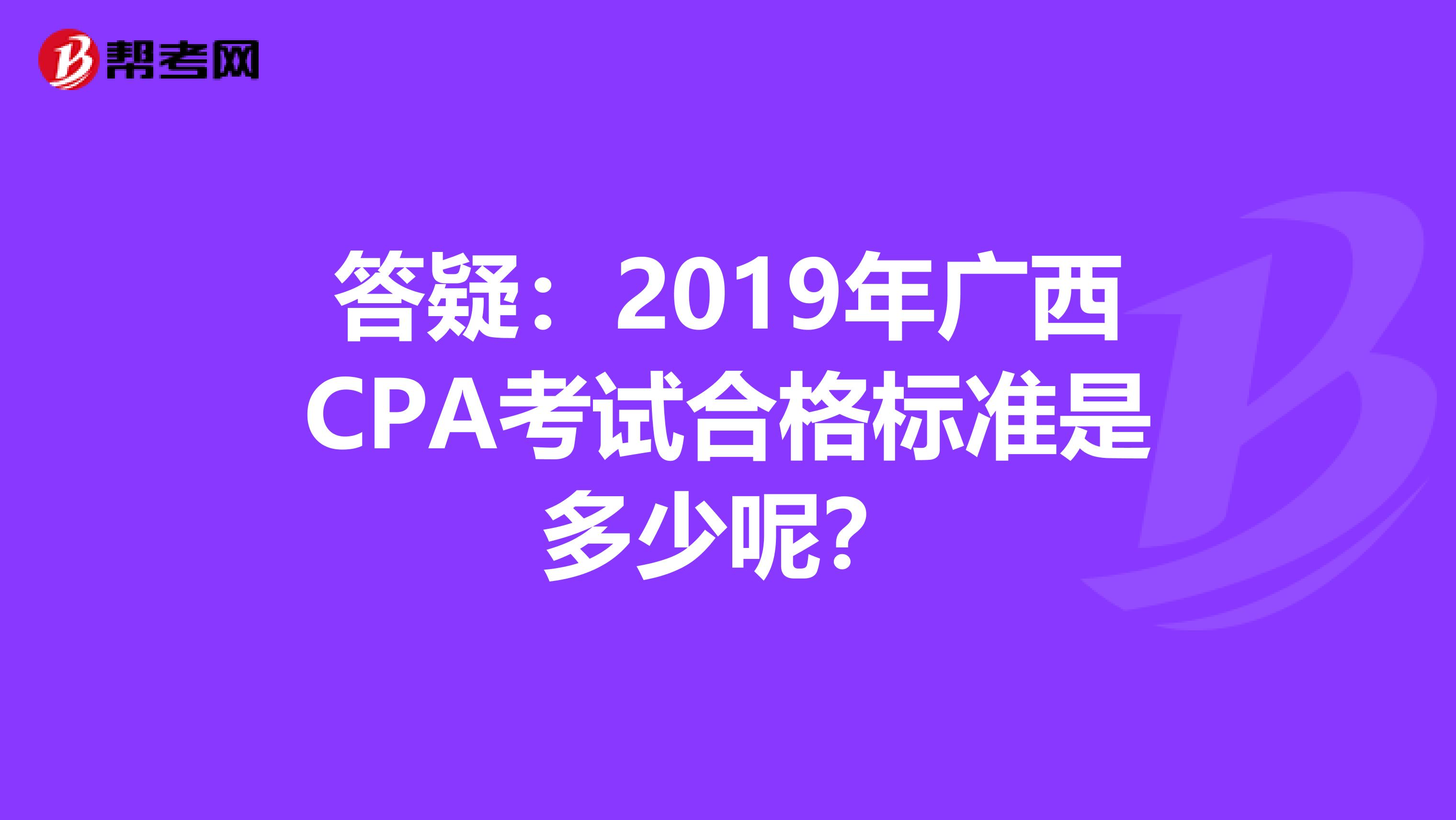 答疑：2019年广西CPA考试合格标准是多少呢？