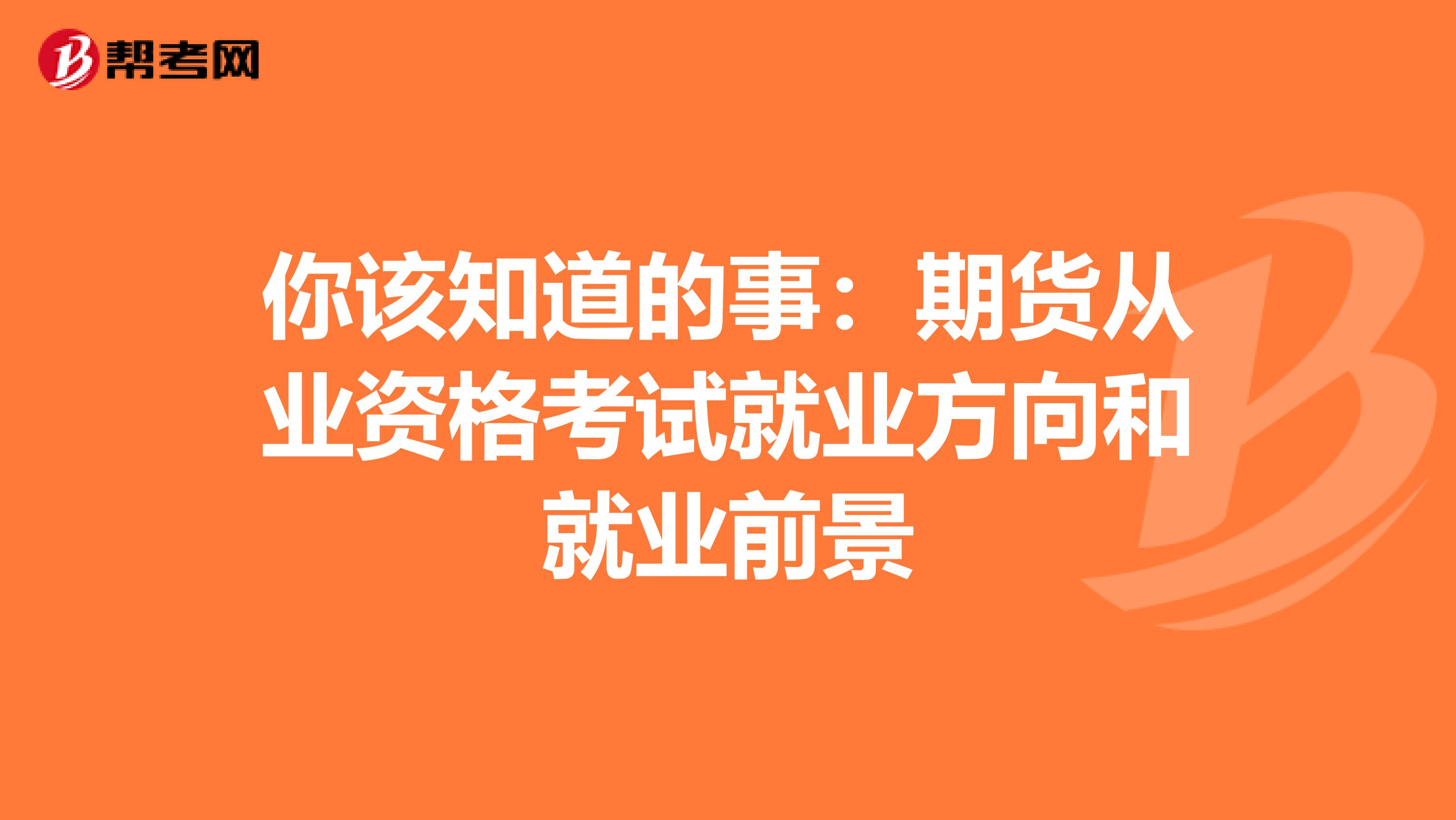 你該知道的事：期貨從業資格考試就業方向和就業前景