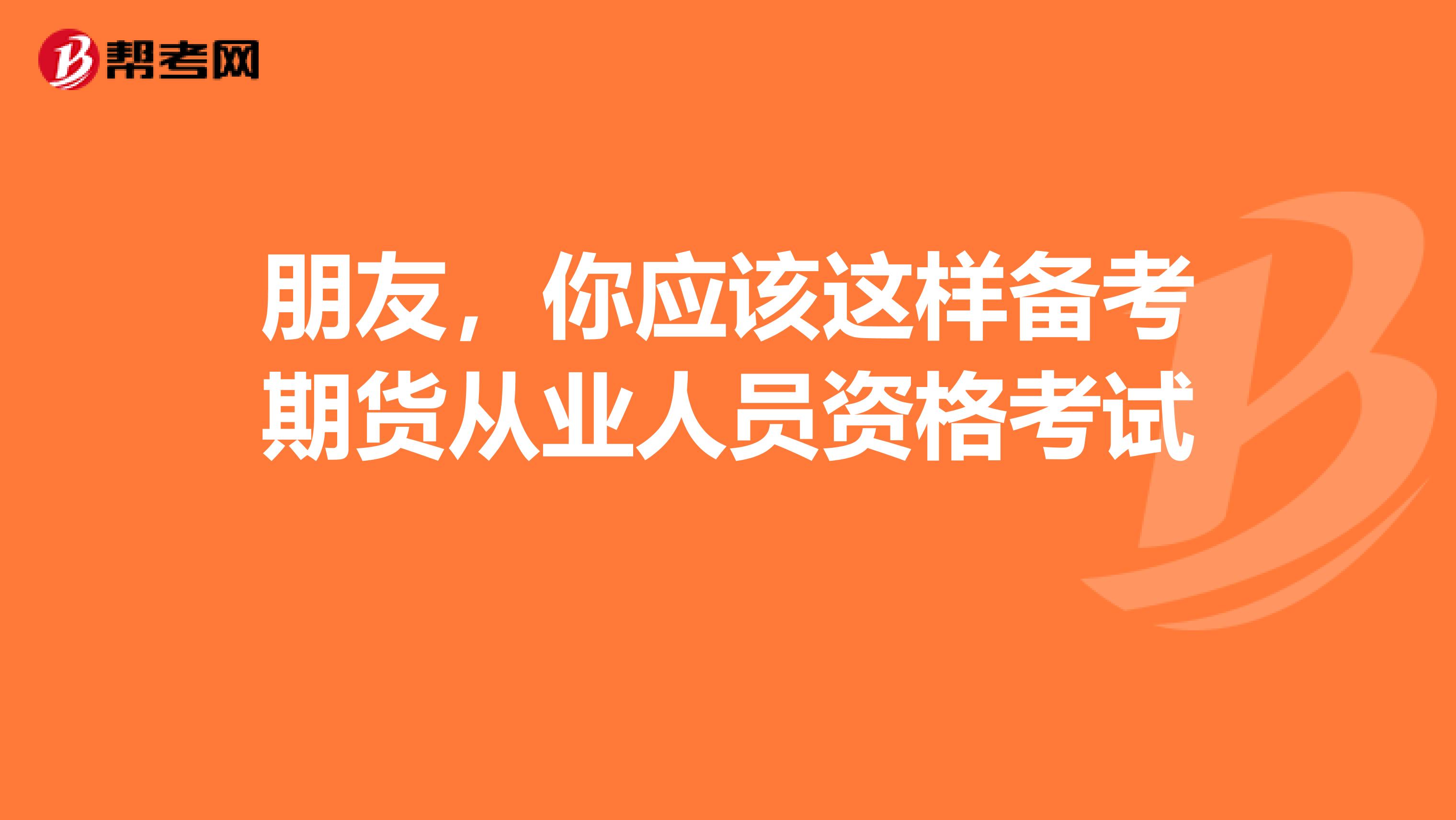 朋友，你应该这样备考期货从业人员资格考试 