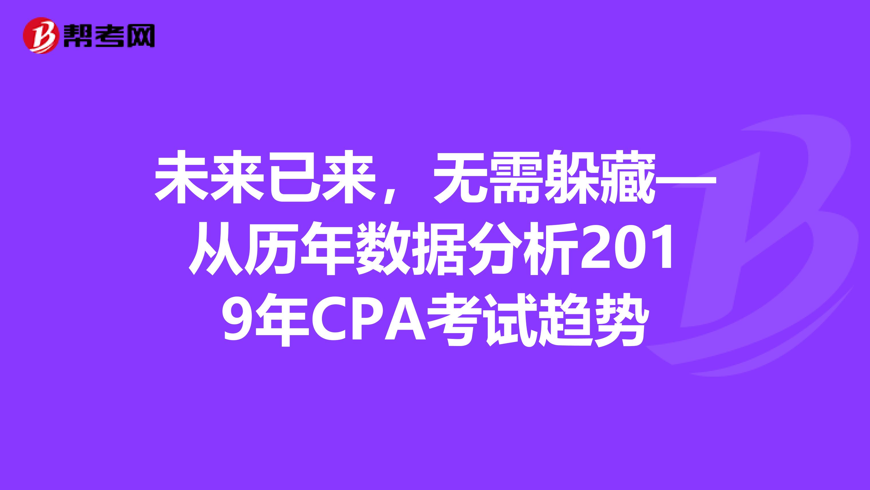 未来已来，无需躲藏—从历年数据分析2019年CPA考试趋势