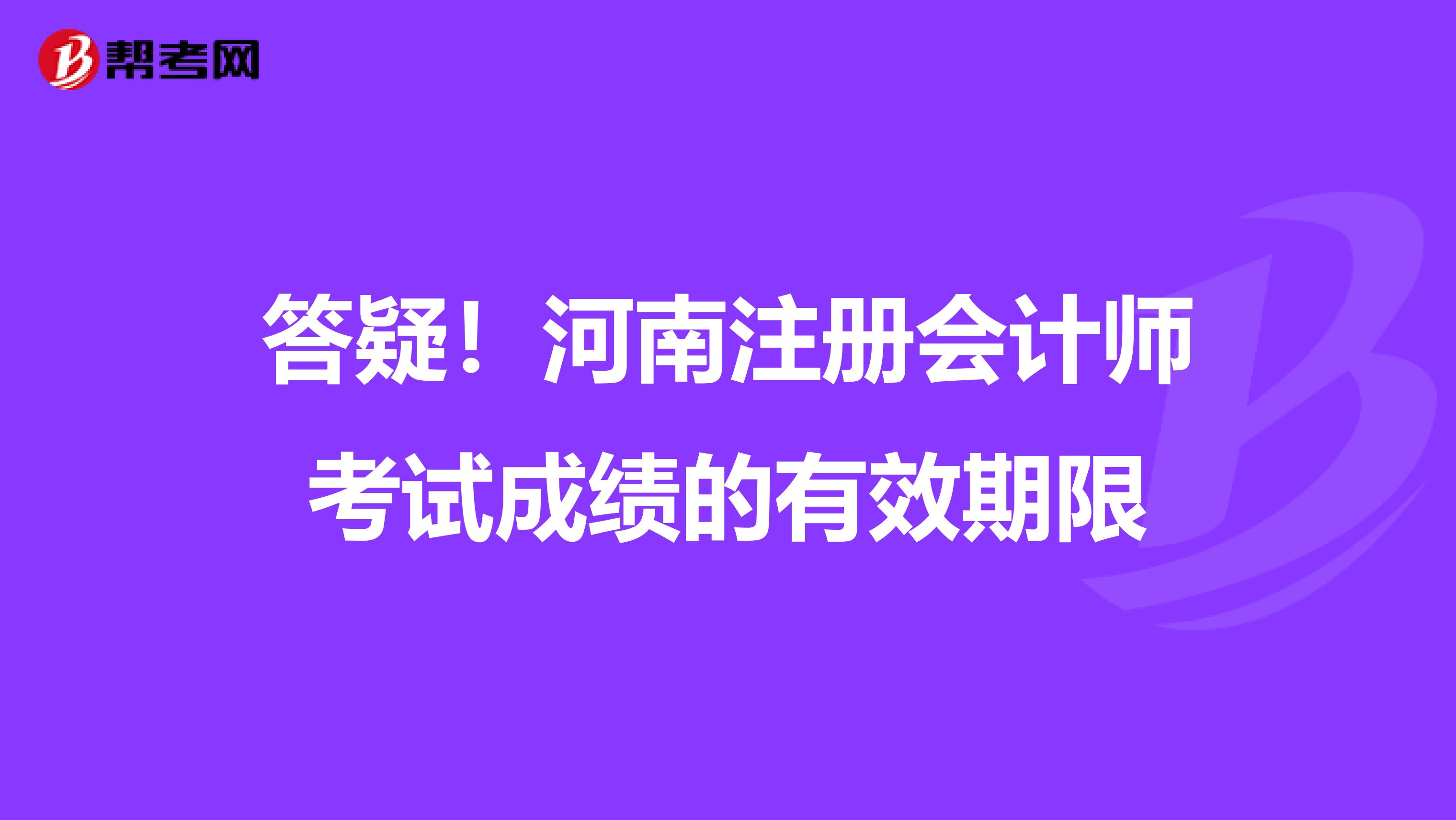 答疑！河南注冊會計師考試成績的有效期限