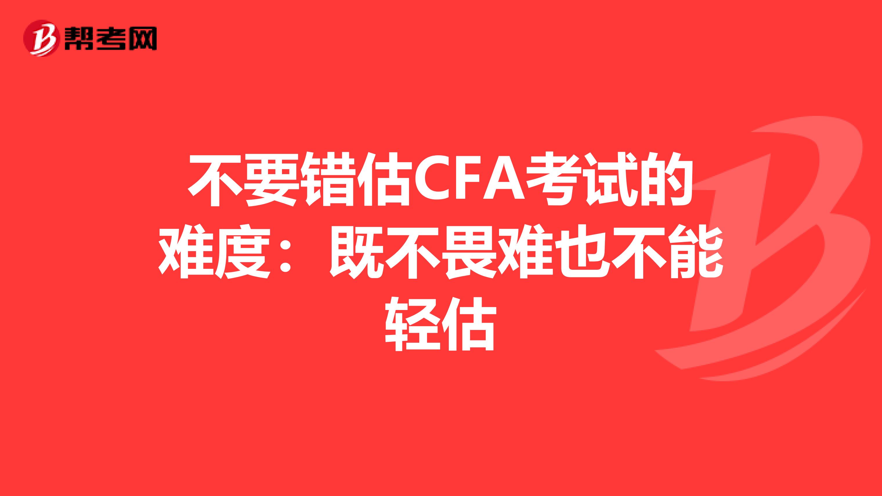不要錯估CFA考試的難度：既不畏難也不能輕估
