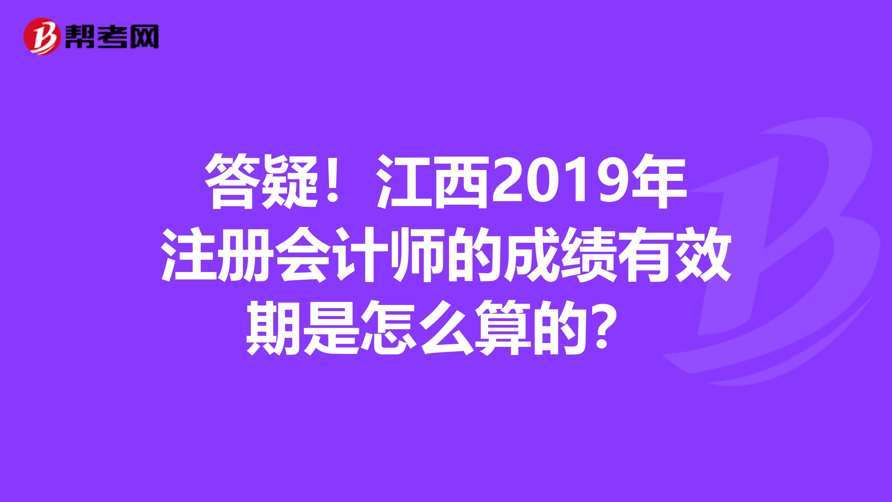 答疑！江西2019年注冊會計師的成績有效期是怎么算的？
