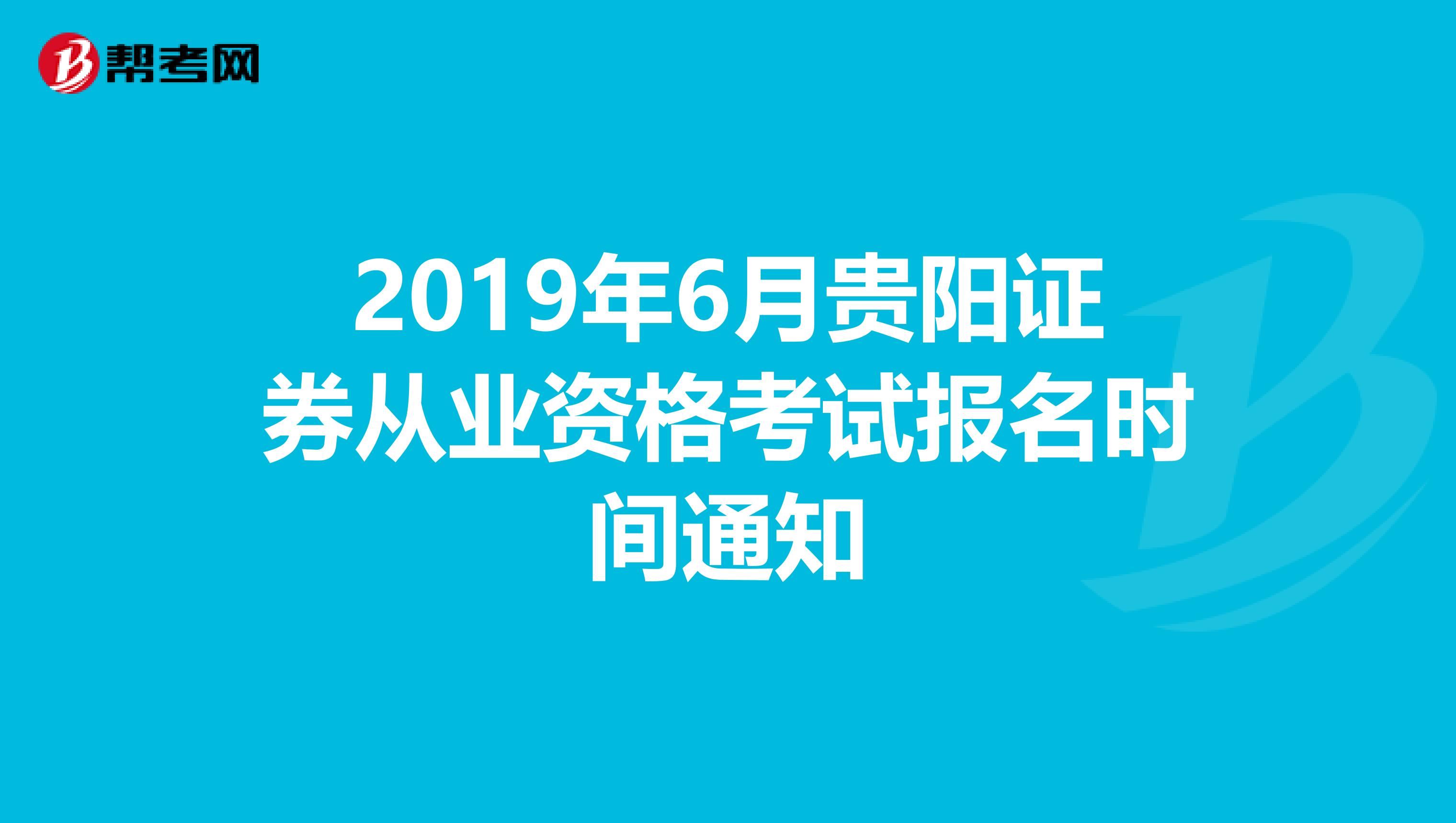 2019年6月贵阳证券从业资格考试报名时间通知