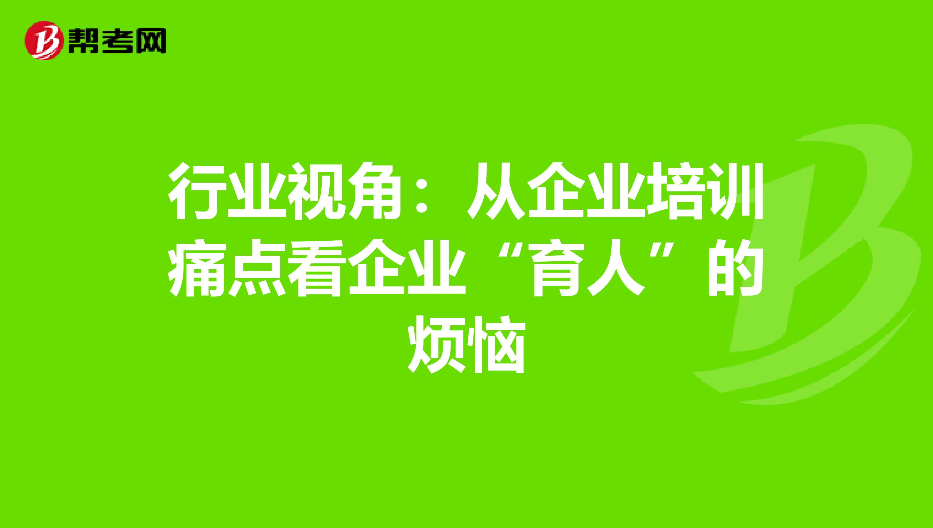 行业视角：从企业培训痛点看企业“育人”的烦恼