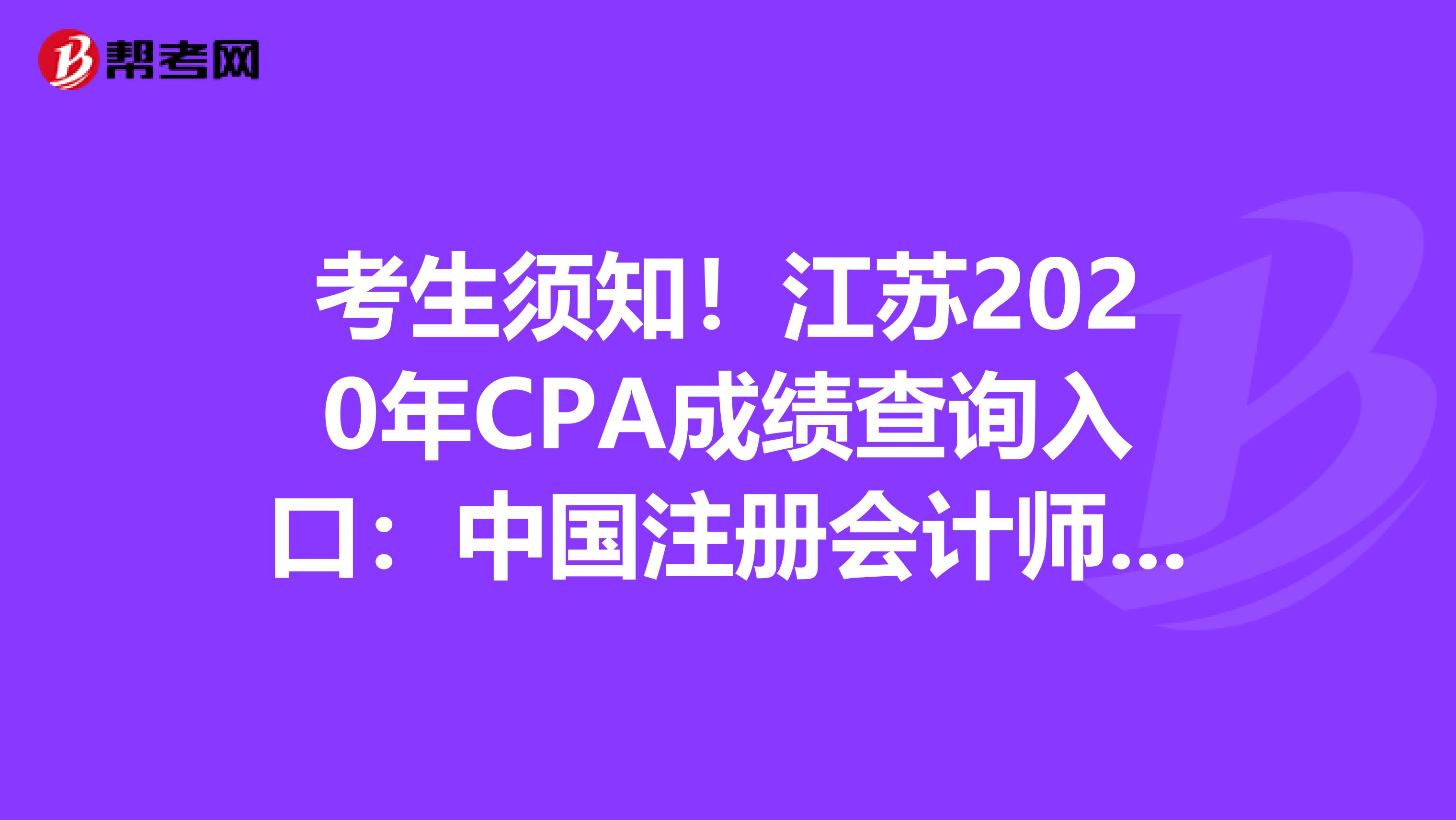 考生須知！江蘇2020年CPA成績(jī)查詢?nèi)肟冢褐袊?guó)注冊(cè)會(huì)計(jì)師協(xié)會(huì)網(wǎng)站