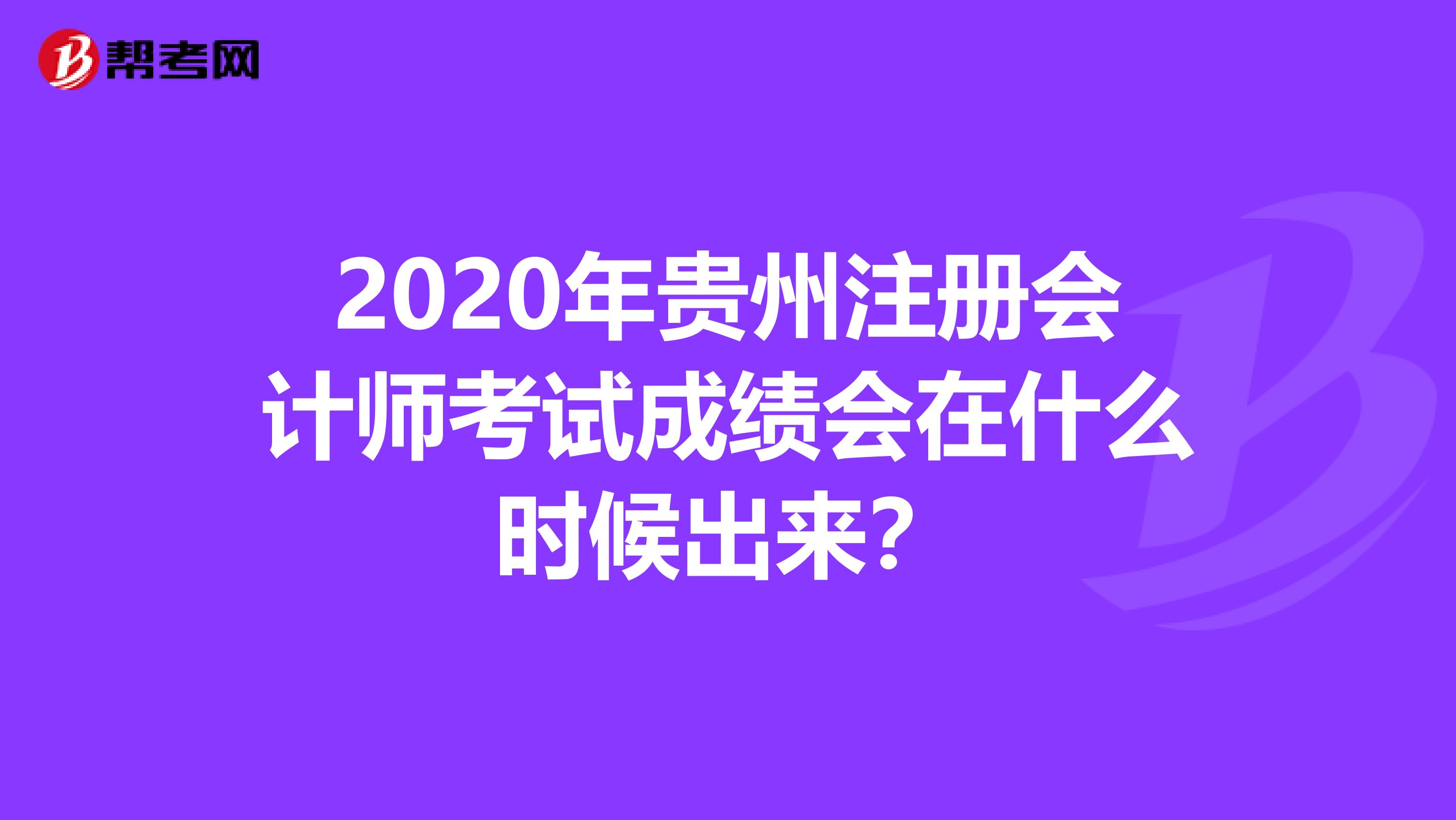 2020年贵州注册会计师考试成绩会在什么时候出来？