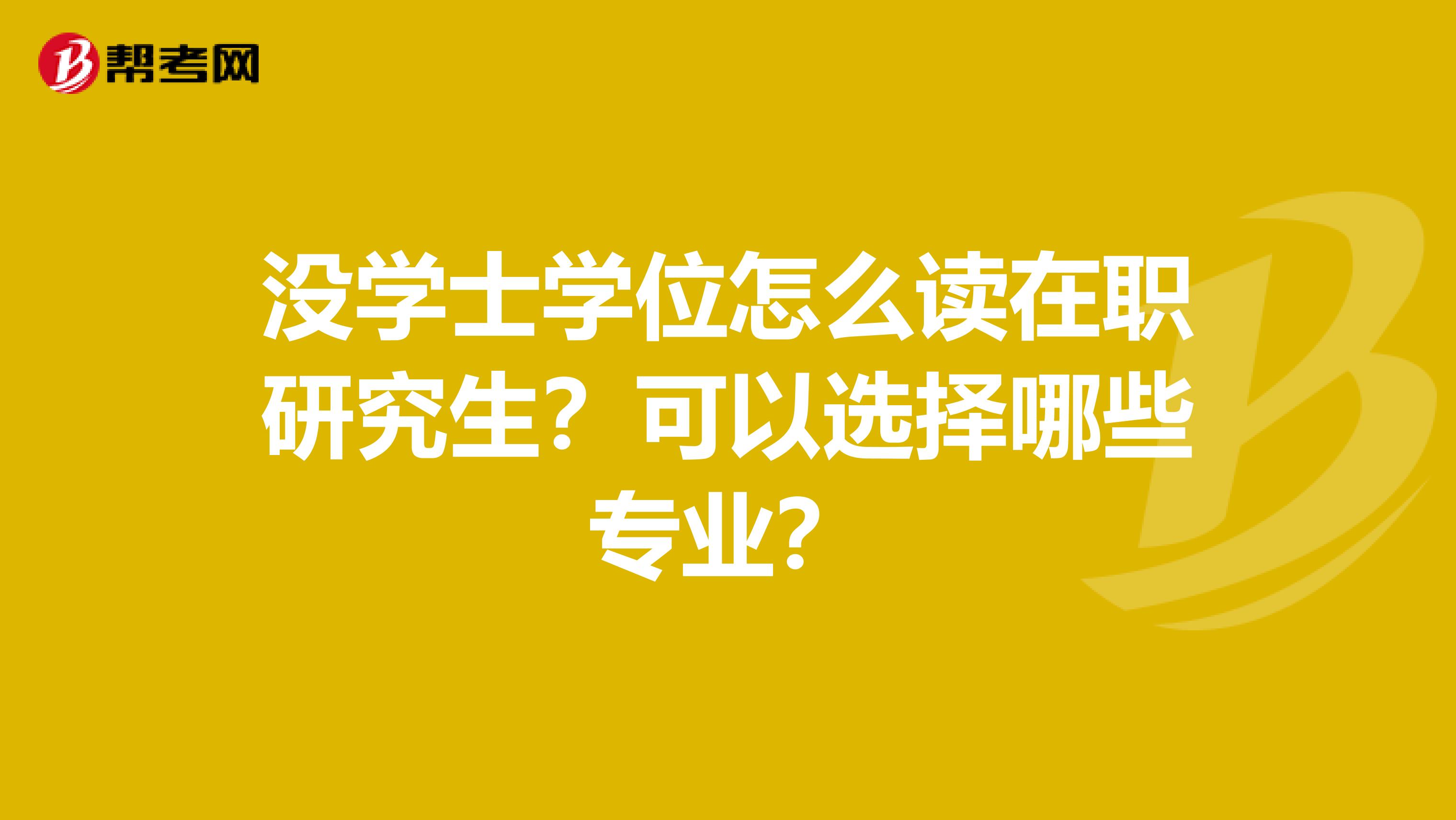 没学士学位怎么读在职研究生？可以选择哪些专业？