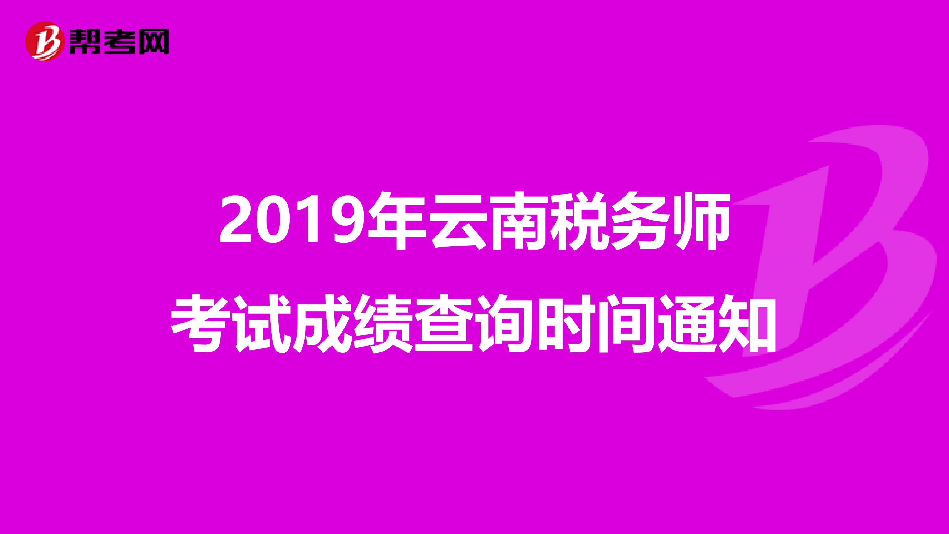 2019年云南税务师考试成绩查询时间通知