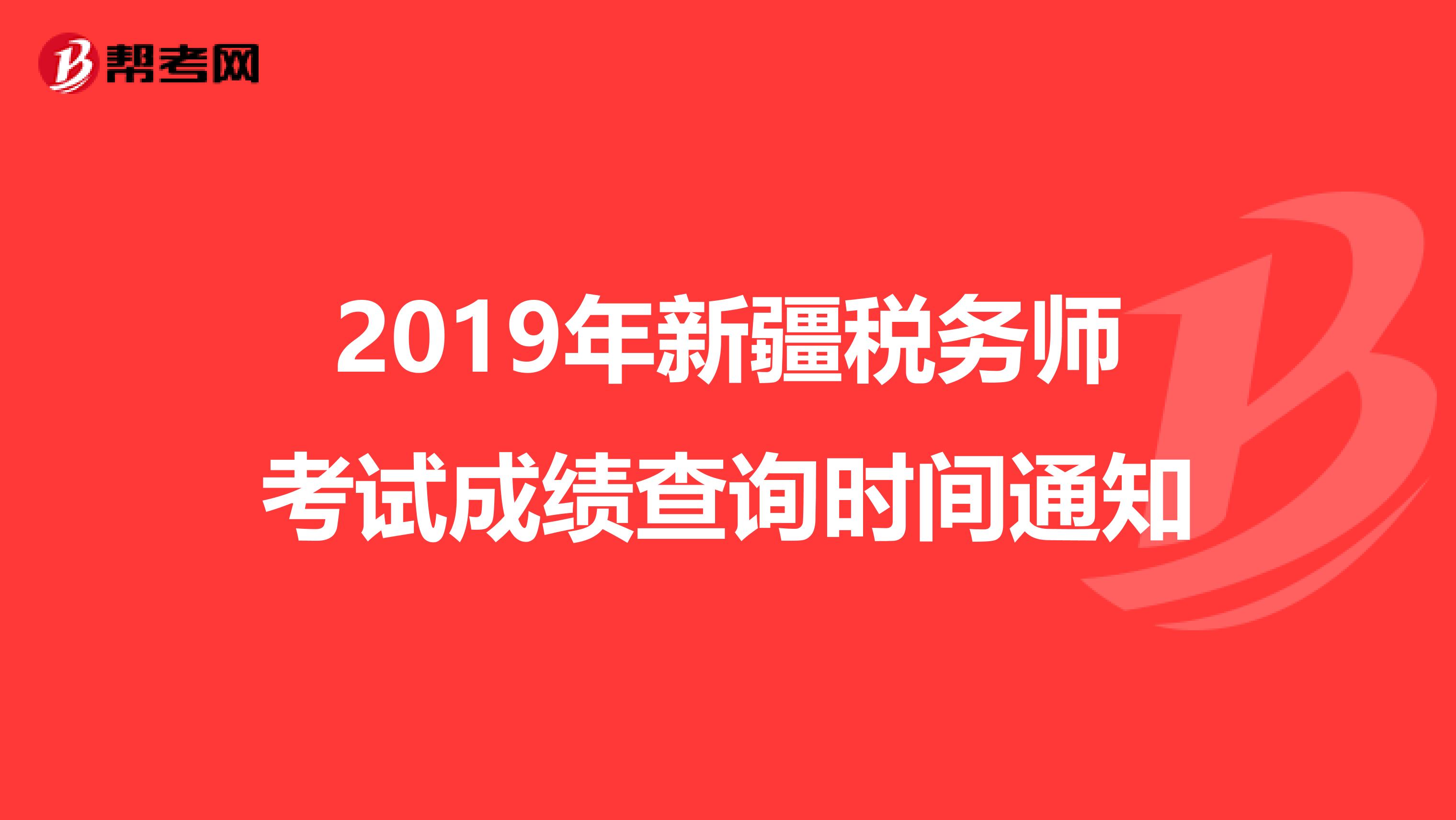 2019年新疆税务师考试成绩查询时间通知