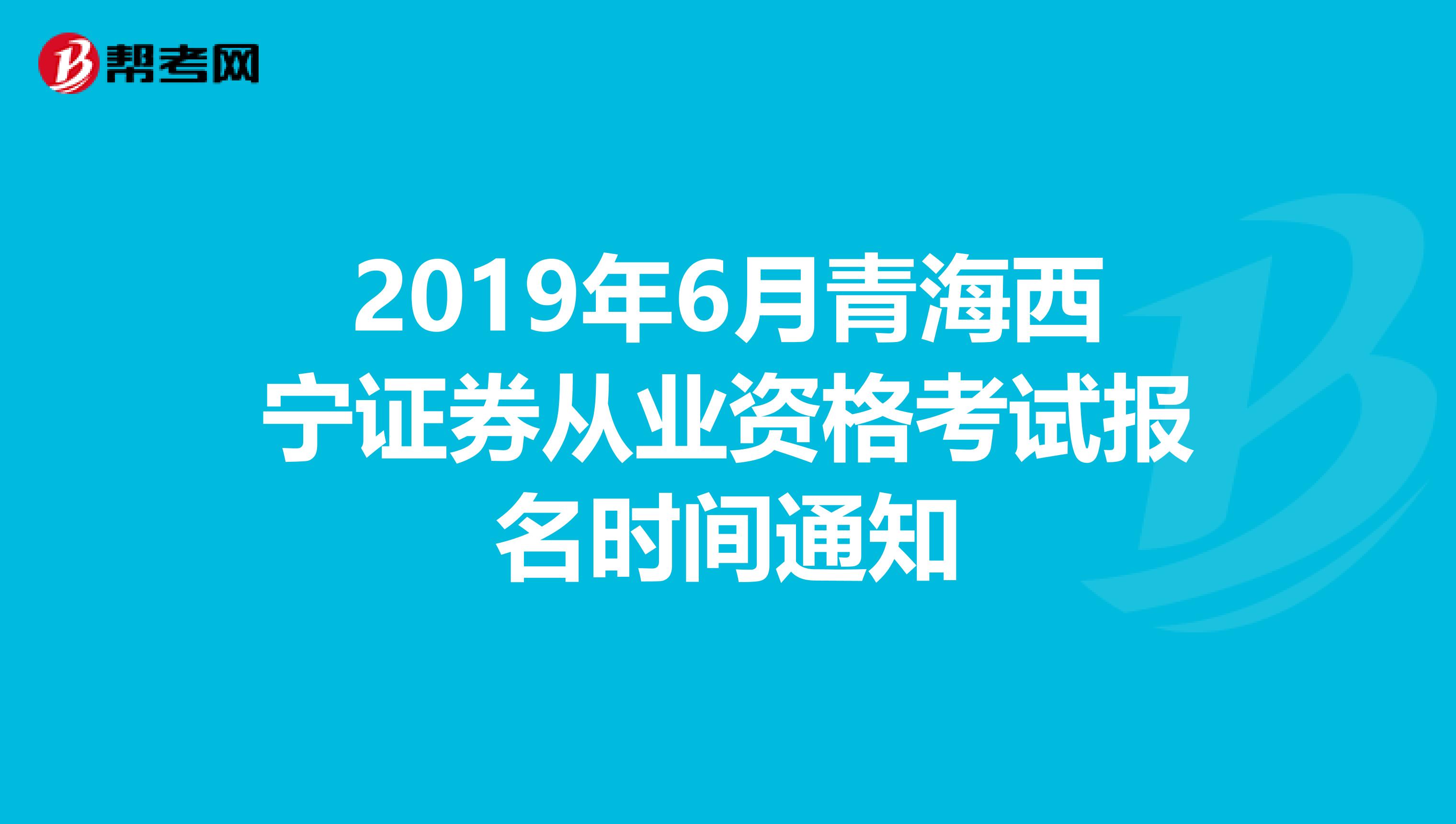 2019年6月青海西宁证券从业资格考试报名时间通知