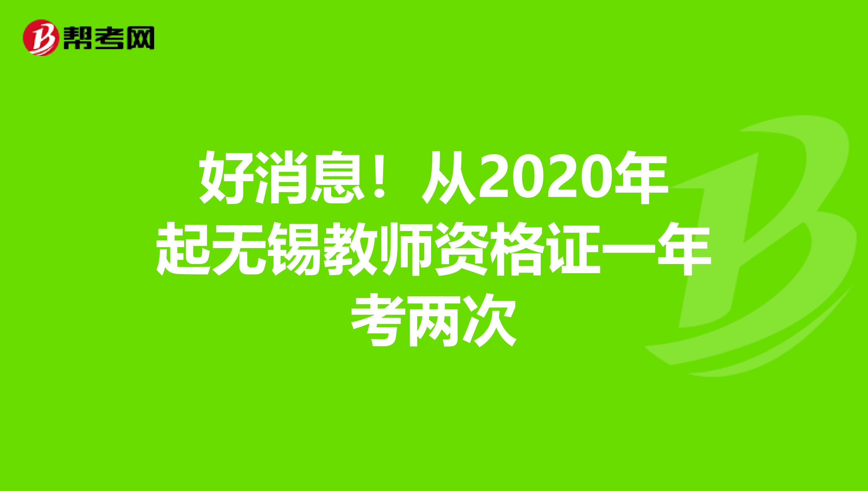 好消息！从2020年起无锡教师资格证一年考两次