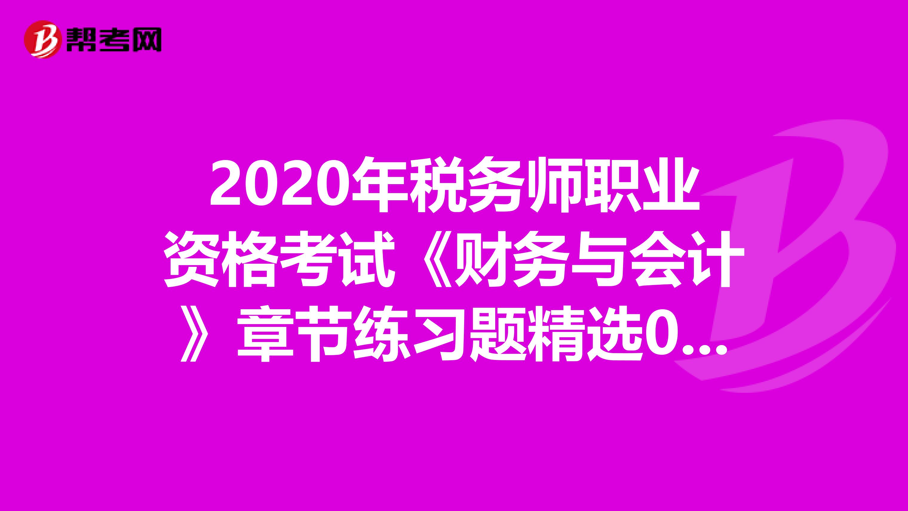 2020年税务师职业资格考试《财务与会计》章节练习题精选0403
