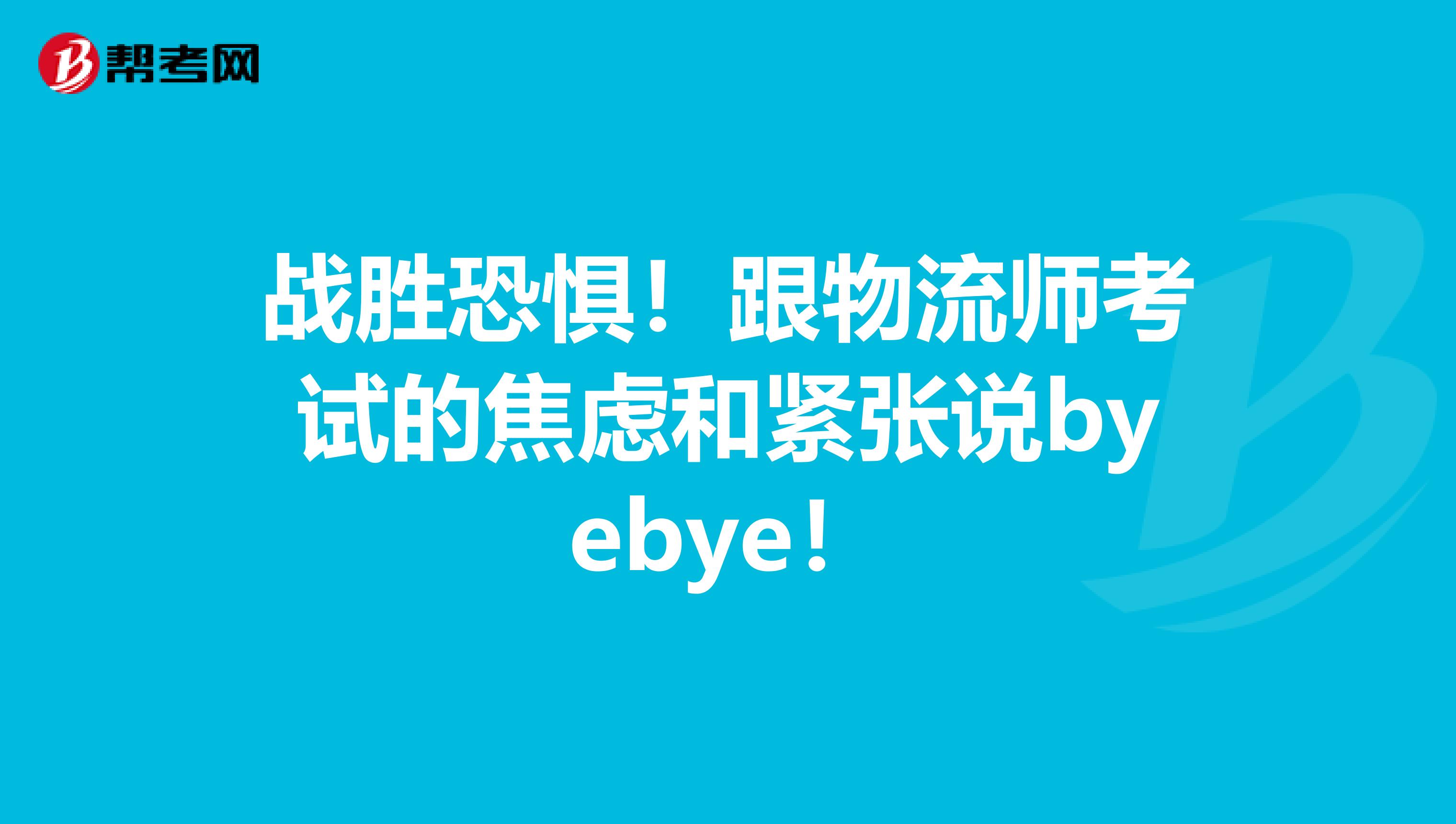 战胜恐惧！跟物流师考试的焦虑和紧张说byebye！