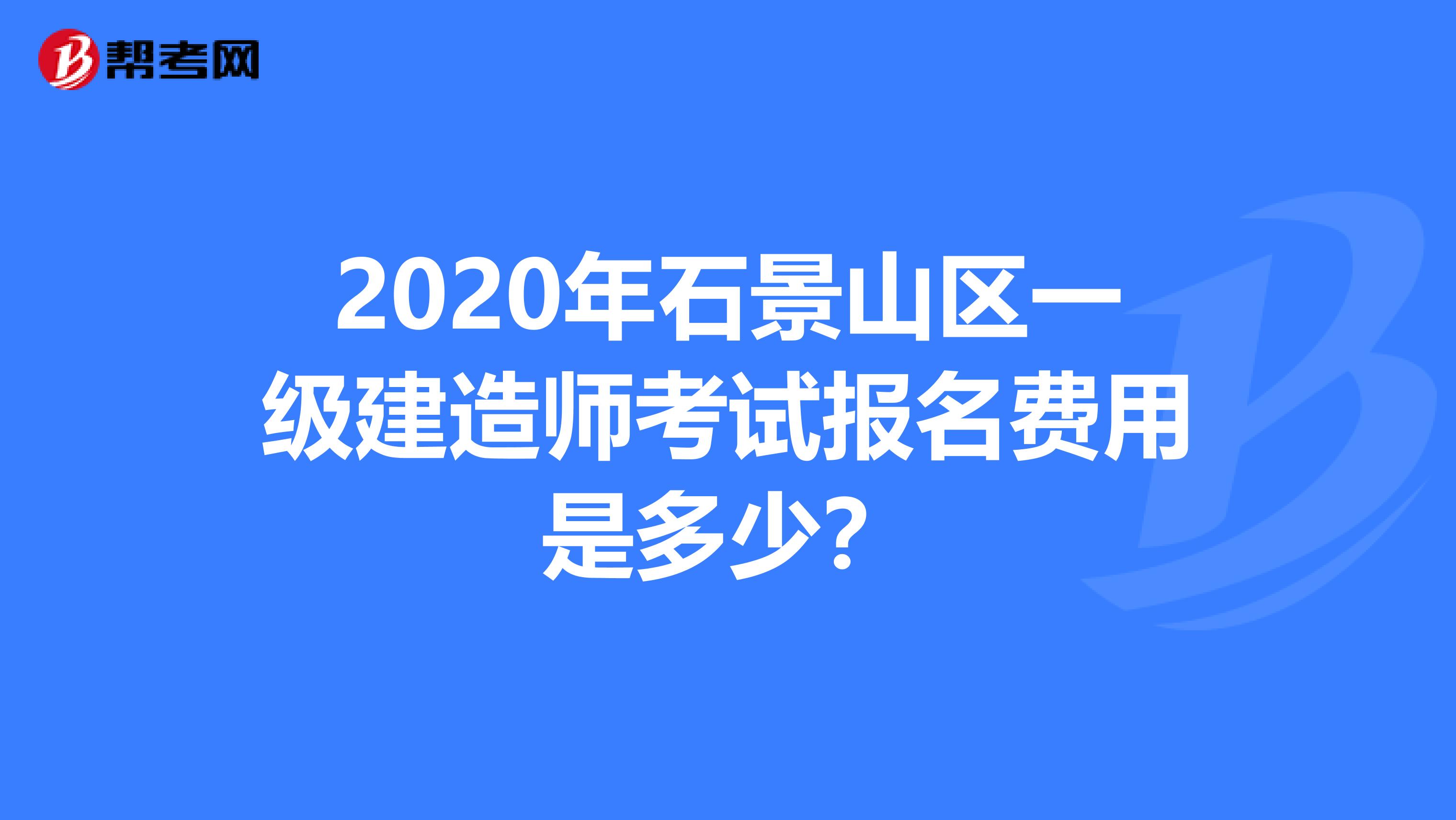 2020年石景山区一级建造师考试报名费用是多少？