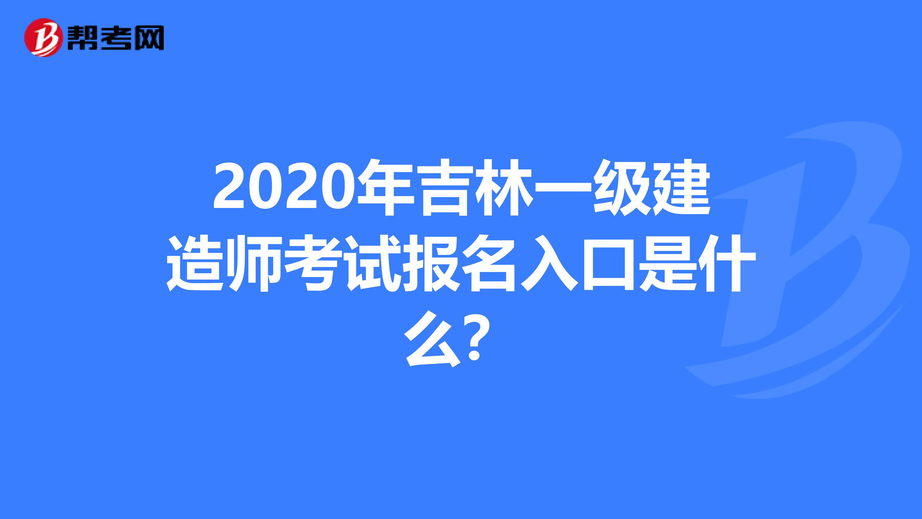 2020年吉林一级建造师考试报名入口是什么？