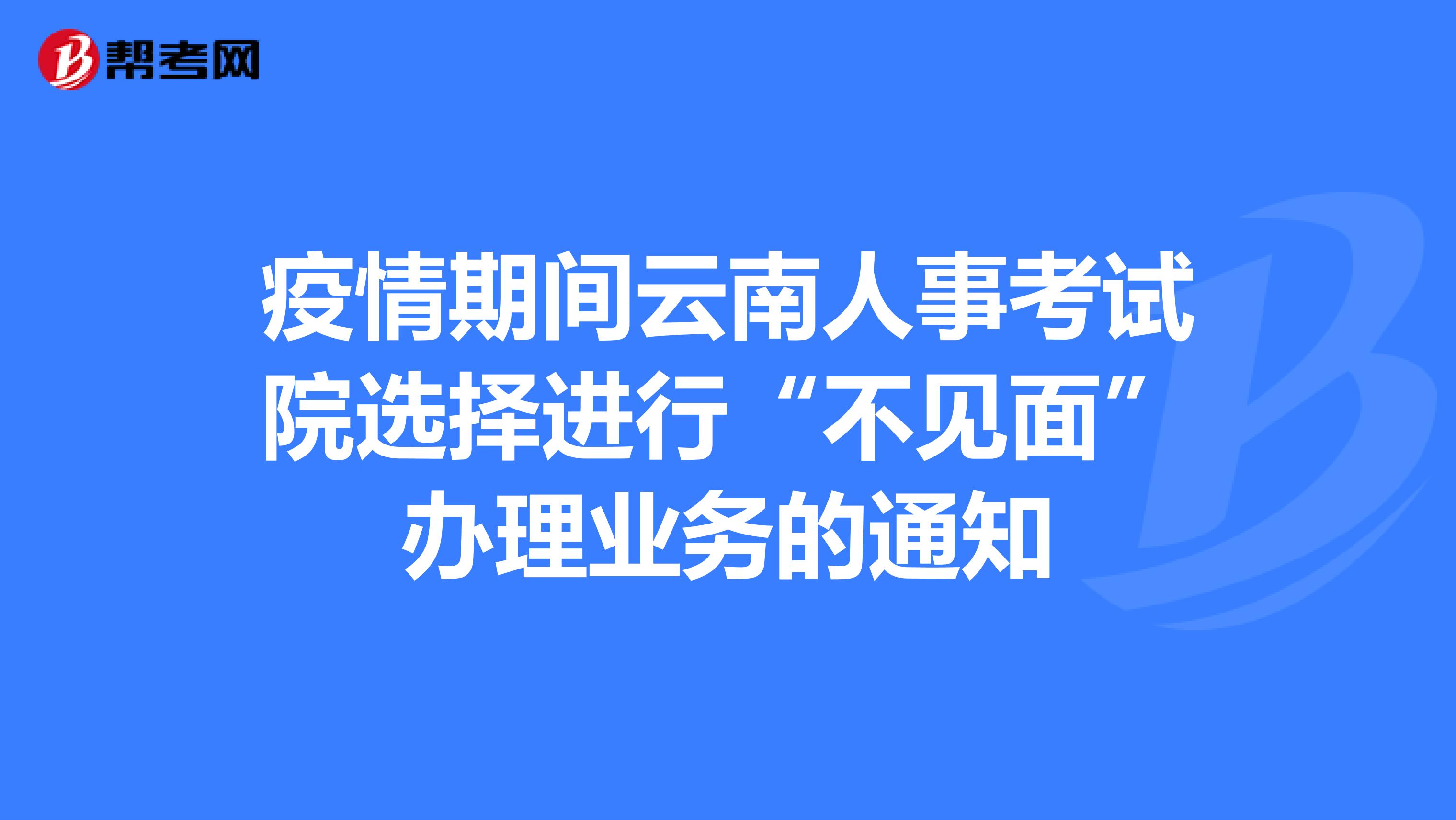 疫情期间云南人事考试院选择进行“不见面”办理业务的通知