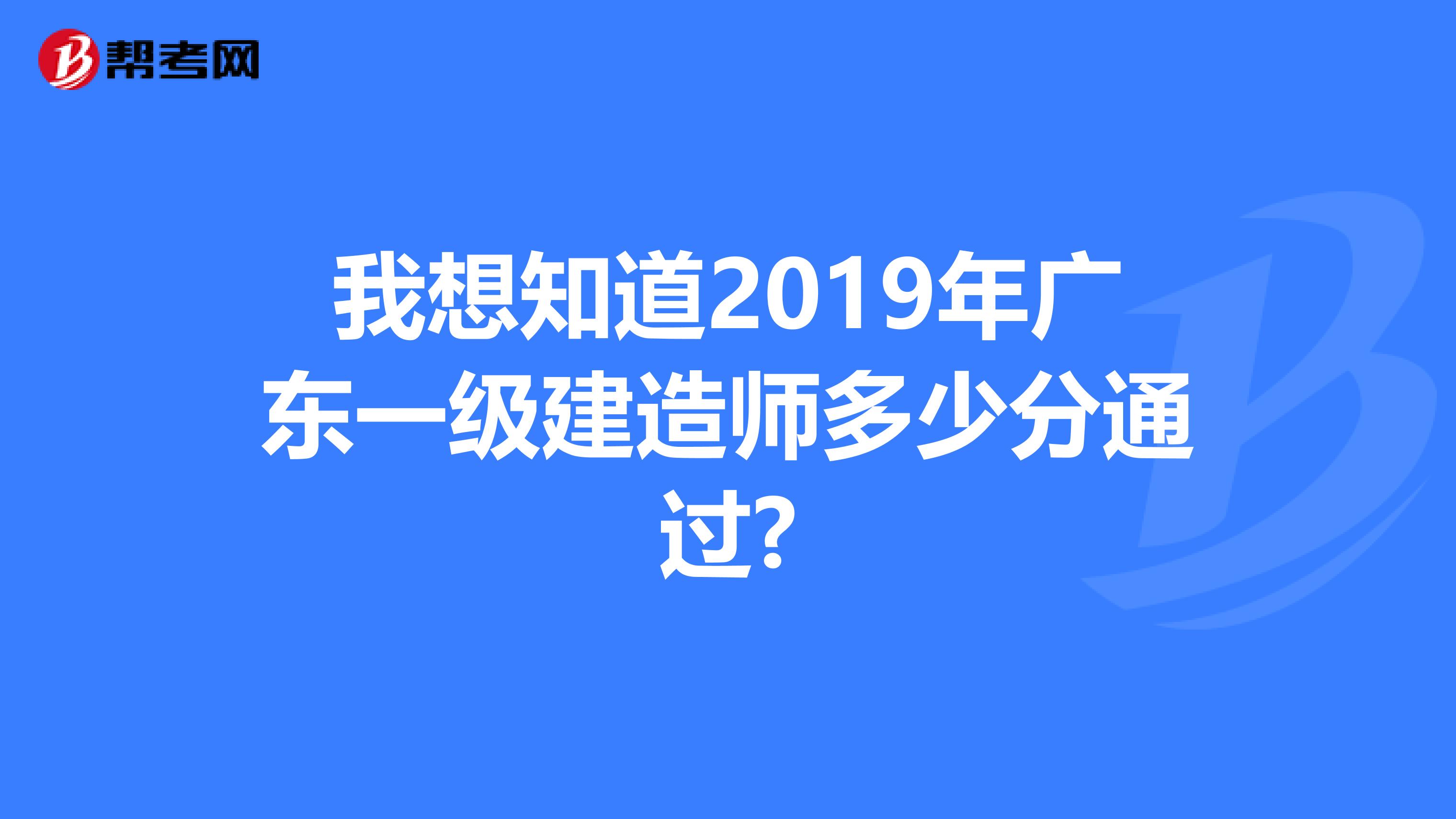 我想知道2019年广东一级建造师多少分通过?
