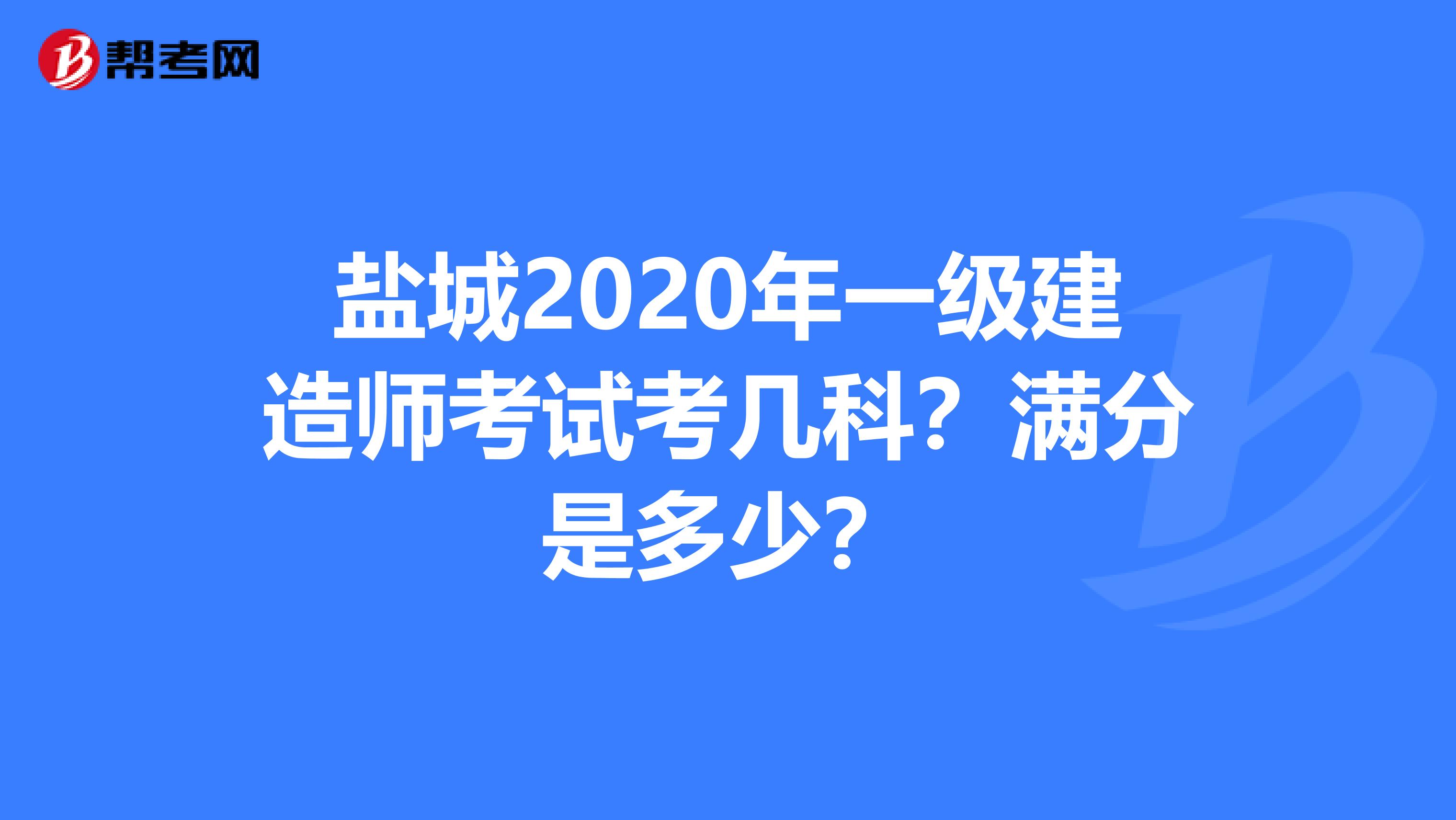 盐城2020年一级建造师考试考几科？满分是多少？