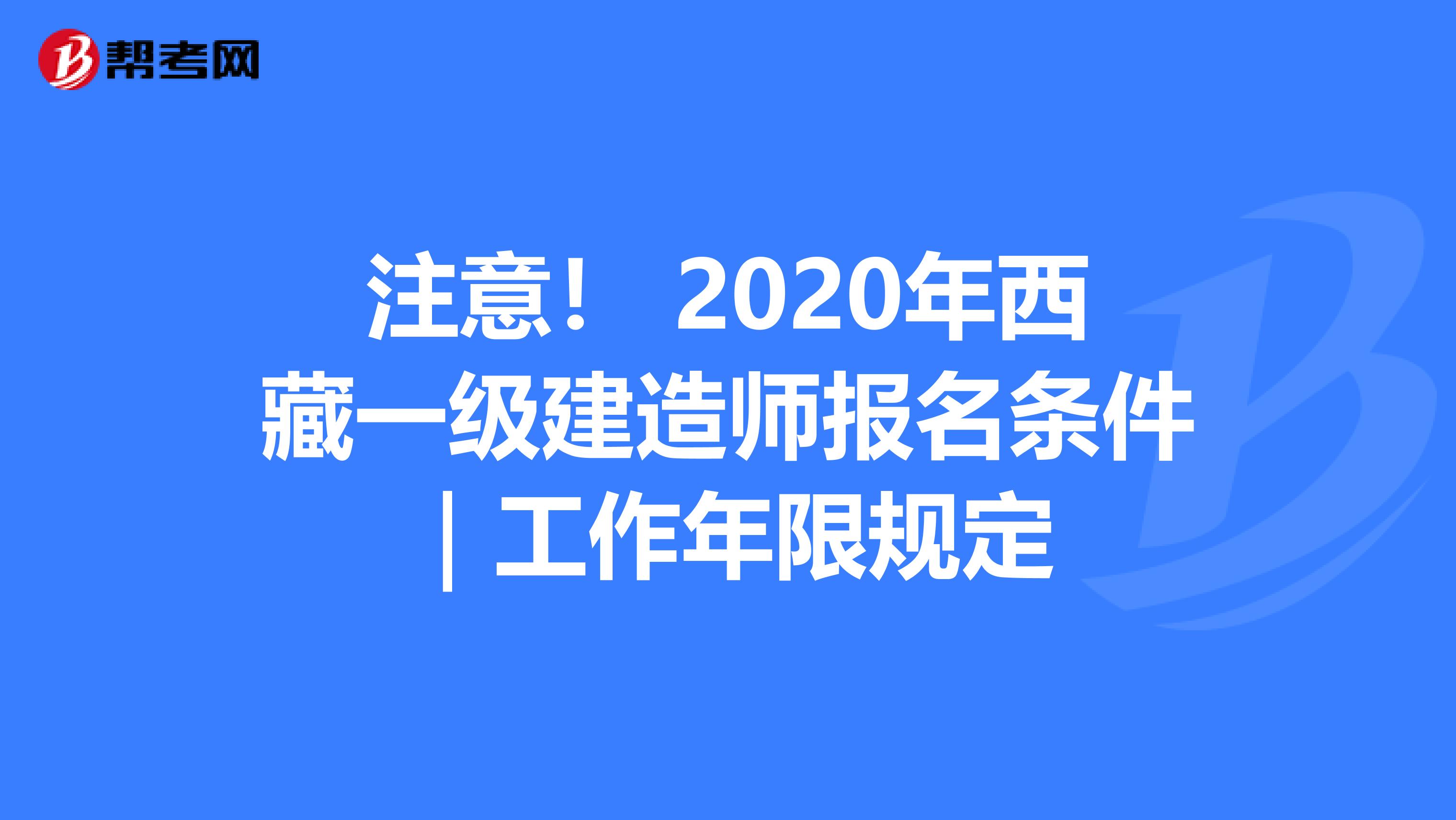 注意！ 2020年西藏一级建造师报名条件｜工作年限规定