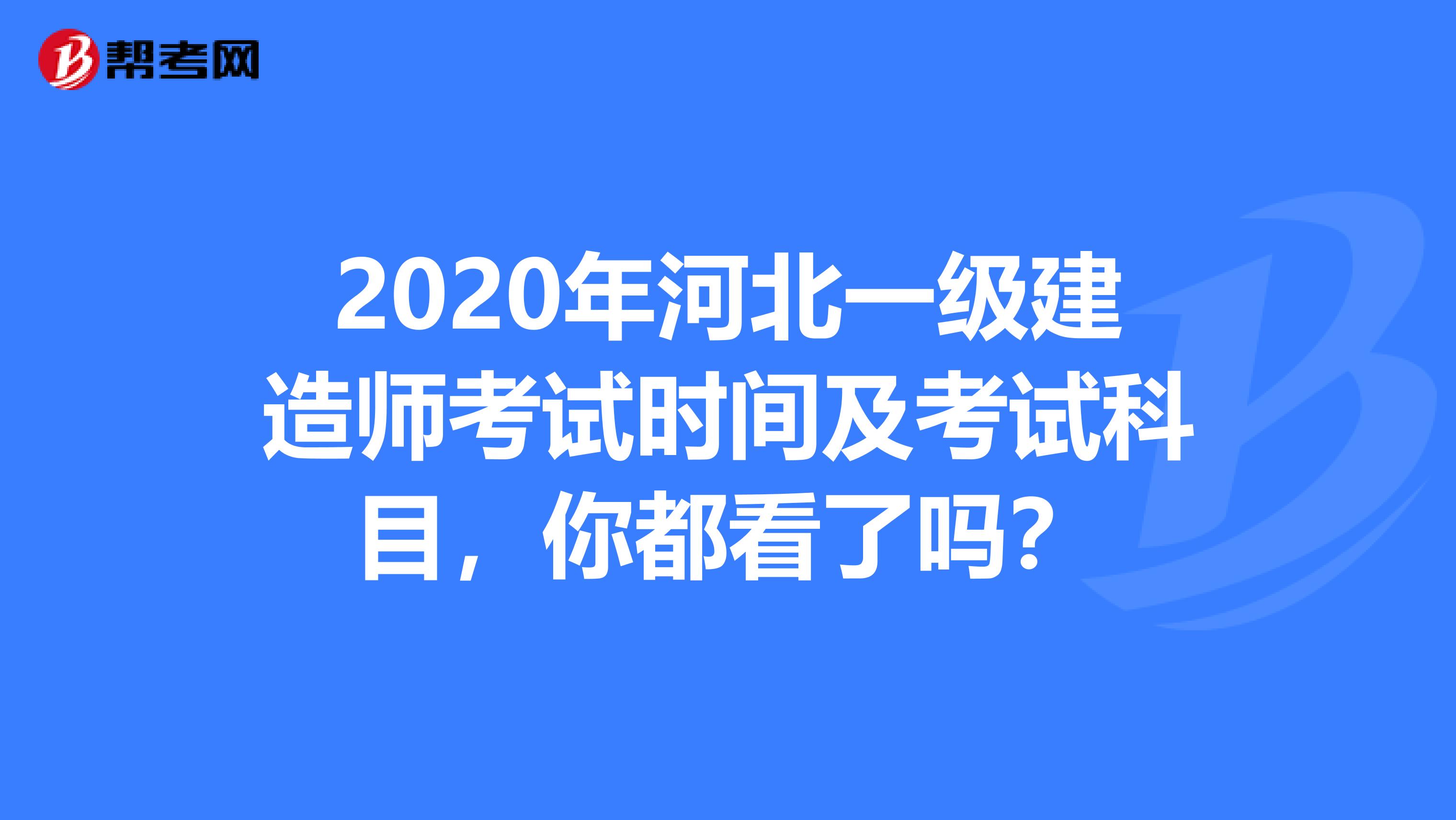 2020年河北一级建造师考试时间及考试科目，你都看了吗？