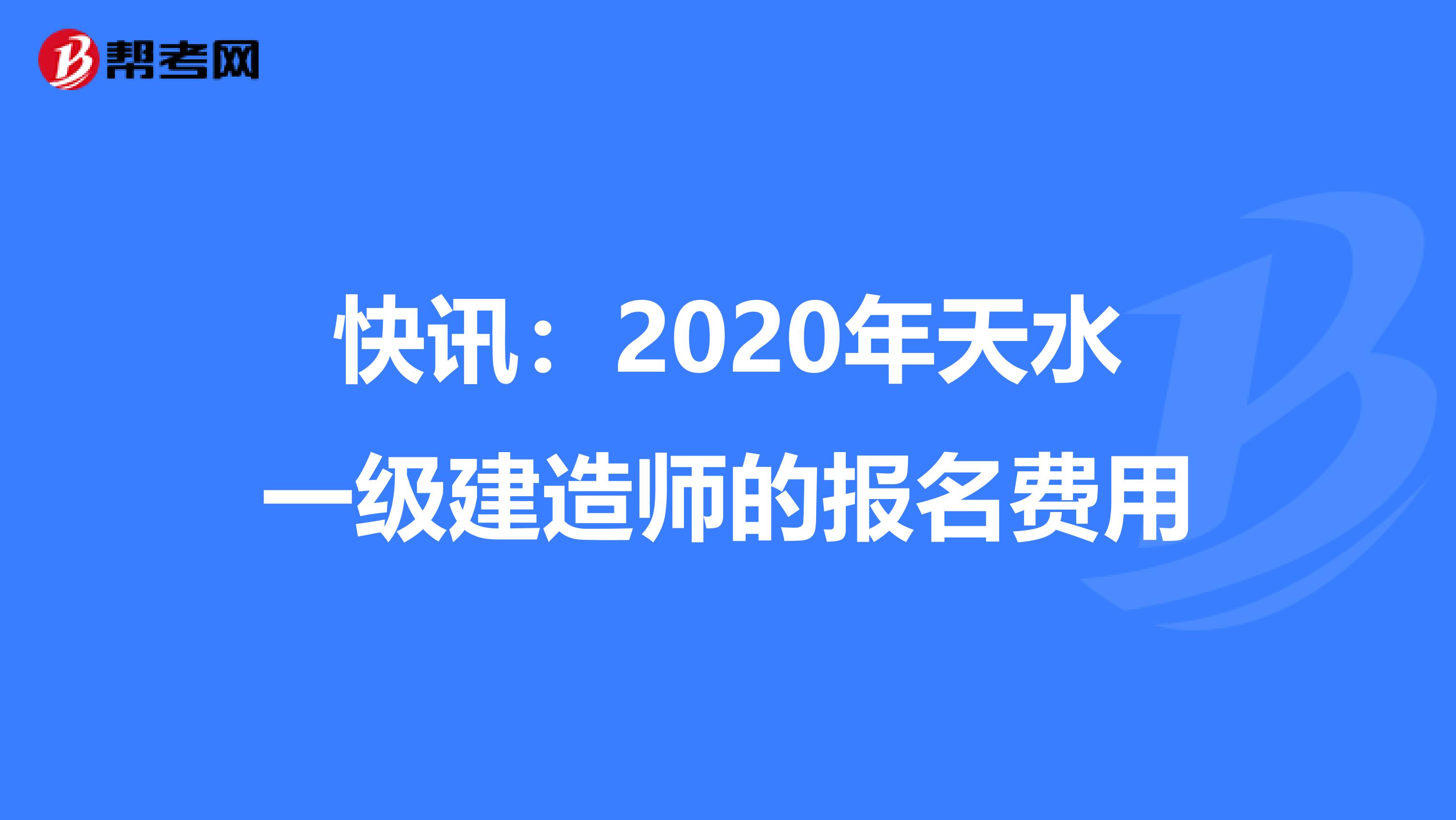 快讯：2020年天水一级建造师的报名费用