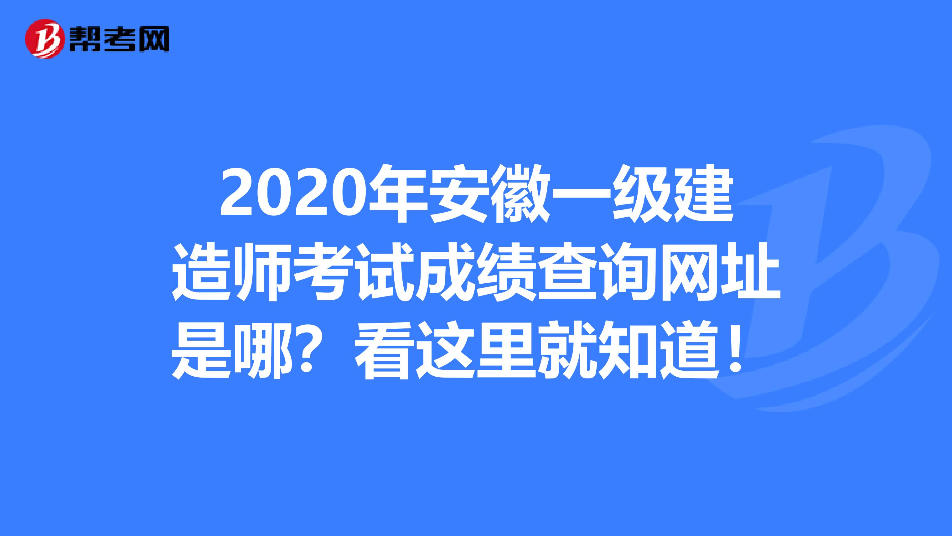 2020年安徽一级建造师考试成绩查询网址是哪？看这里就知道！