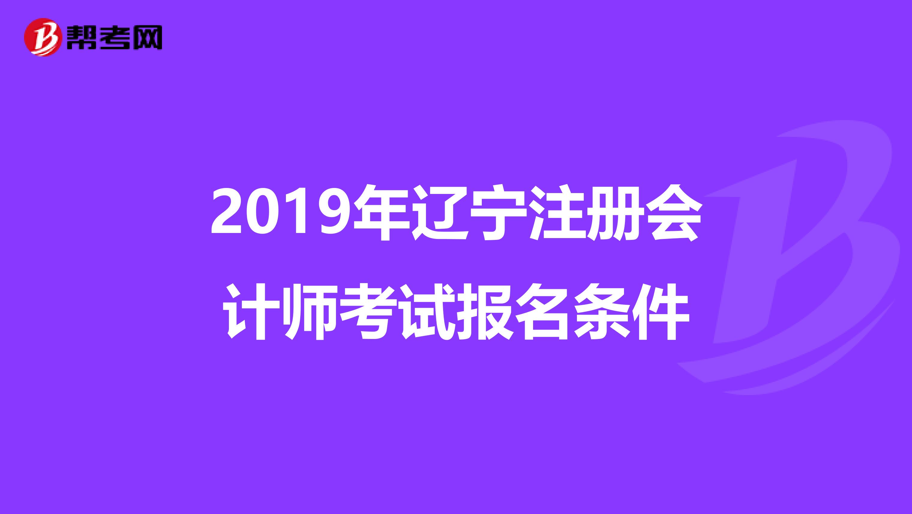 2019年遼寧注冊會計(jì)師考試報(bào)名條件