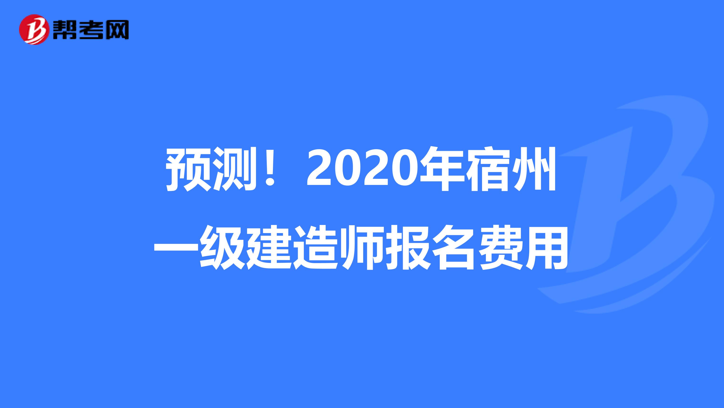 预测！2020年宿州一级建造师报名费用
