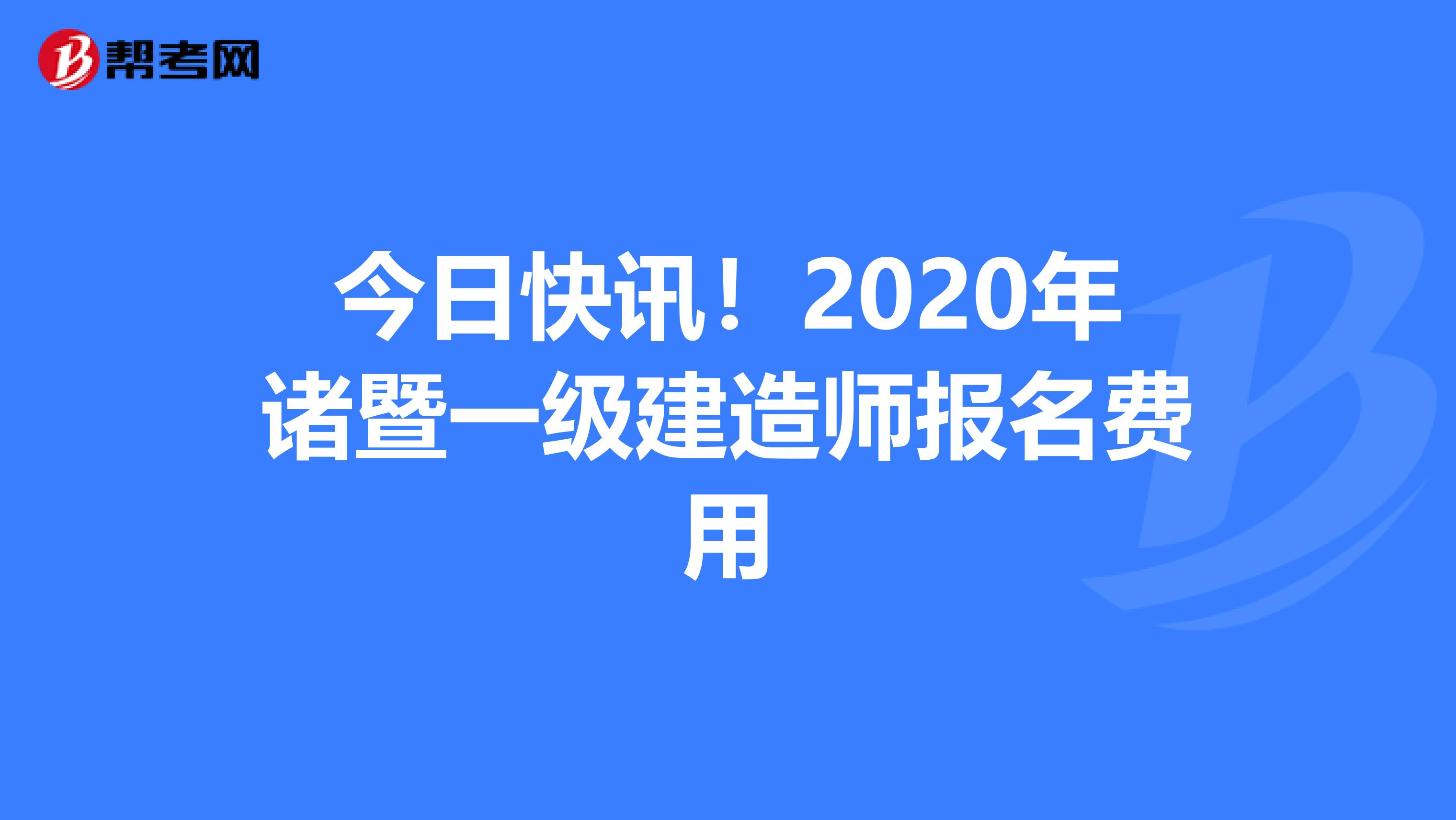 今日快讯！2020年诸暨一级建造师报名费用