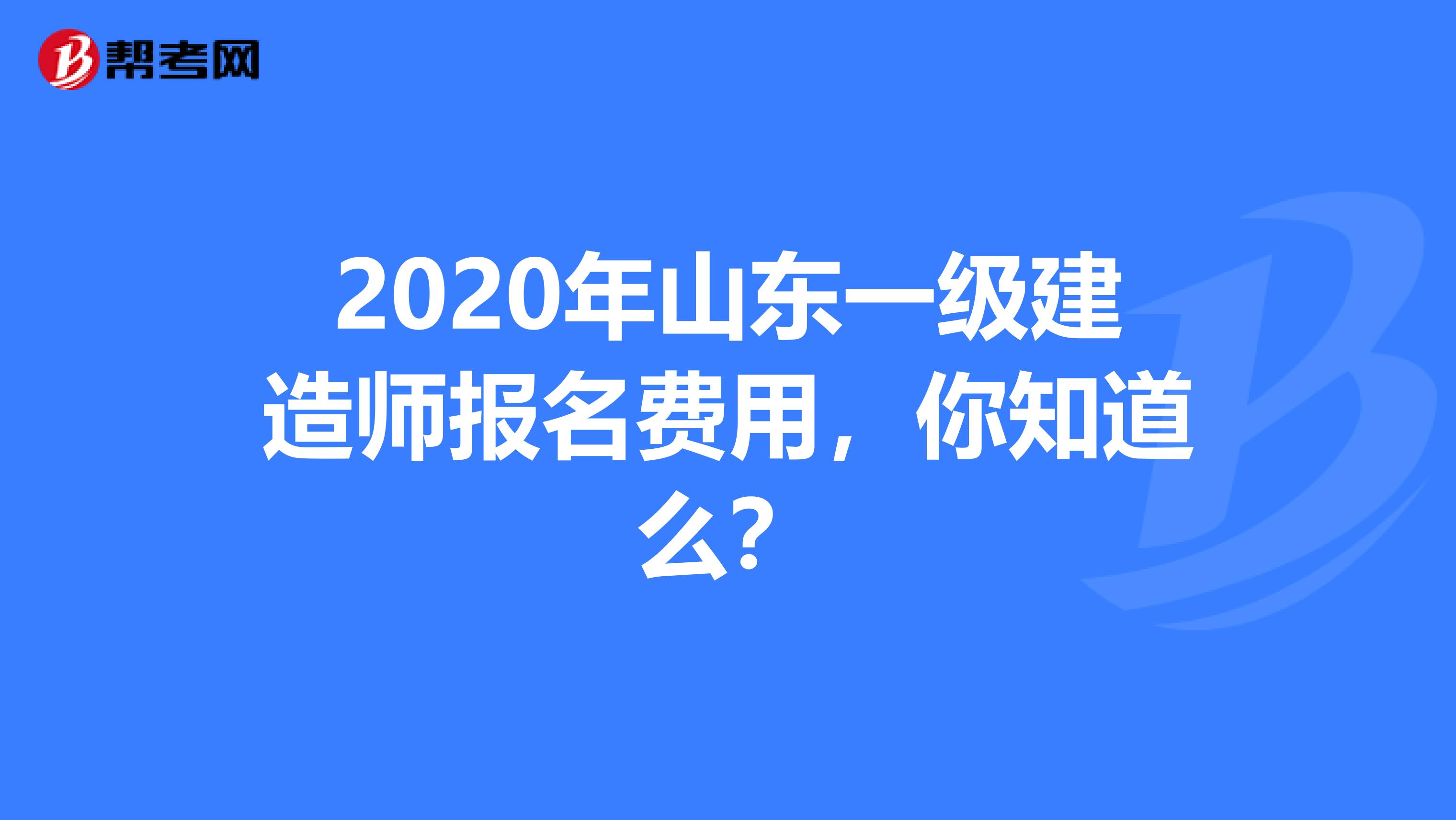 2020年山东一级建造师报名费用，你知道么？