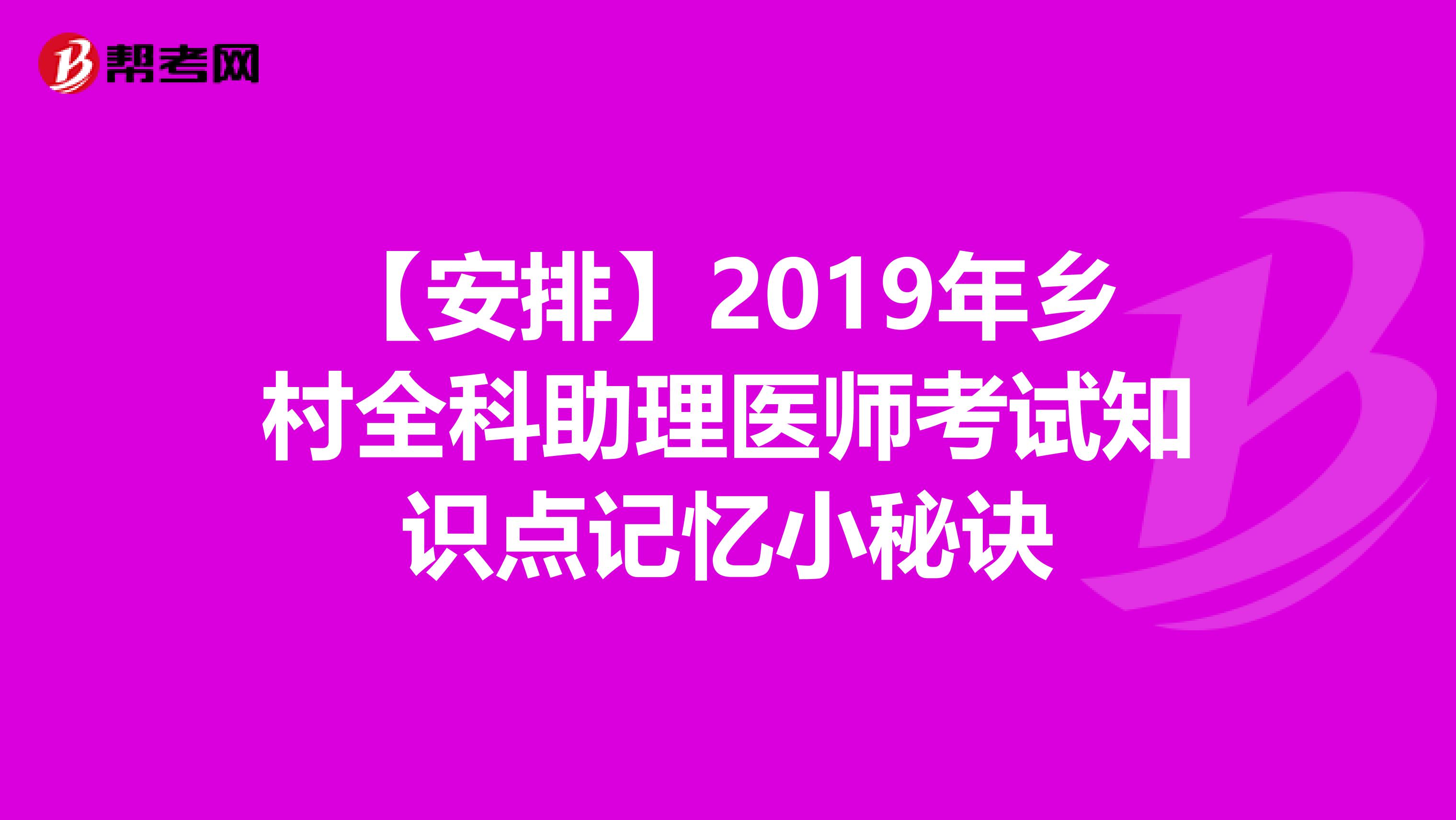 【安排】2019年乡村全科助理医师考试知识点记忆小秘诀