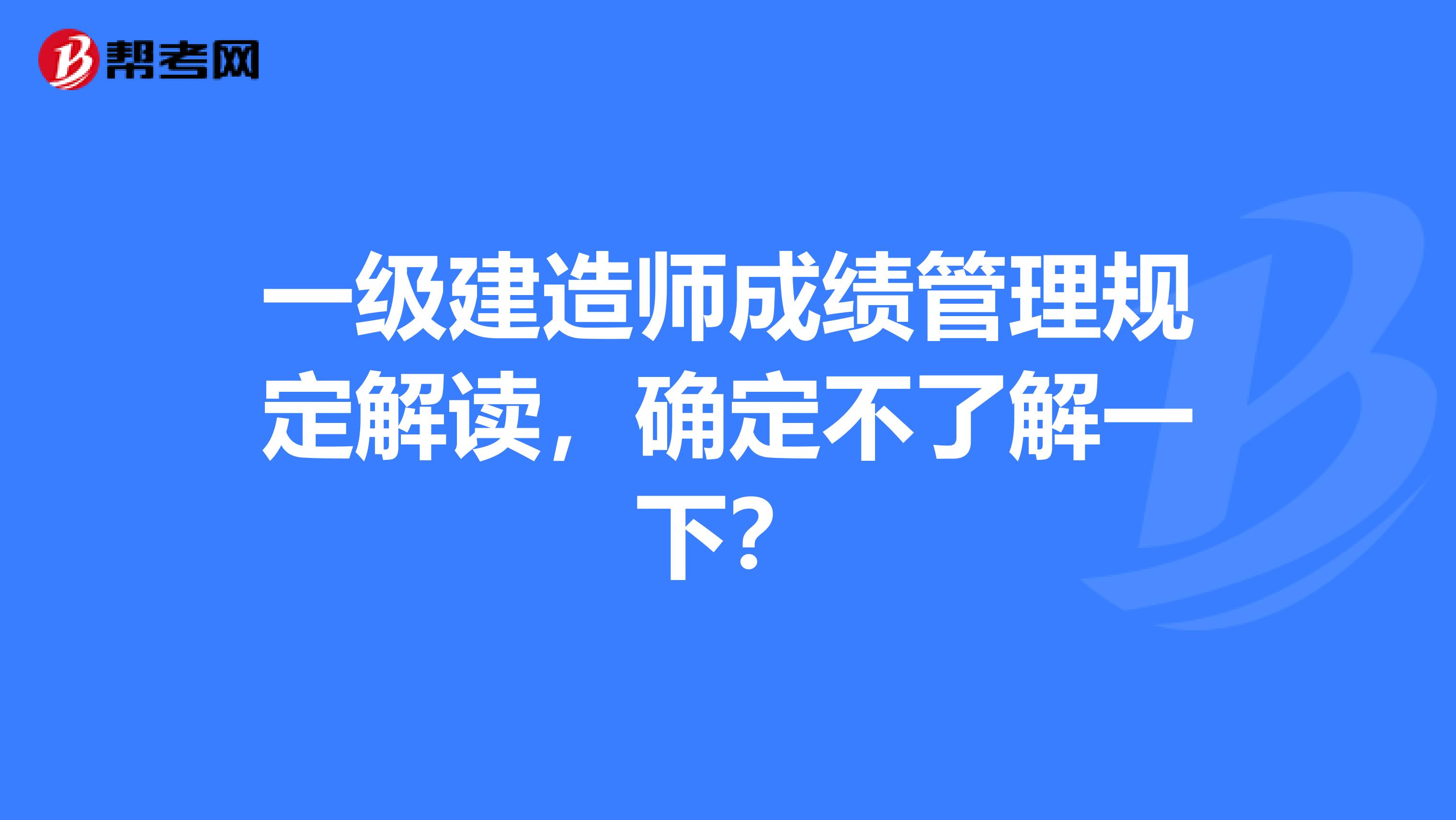 一级建造师成绩管理规定解读，确定不了解一下？