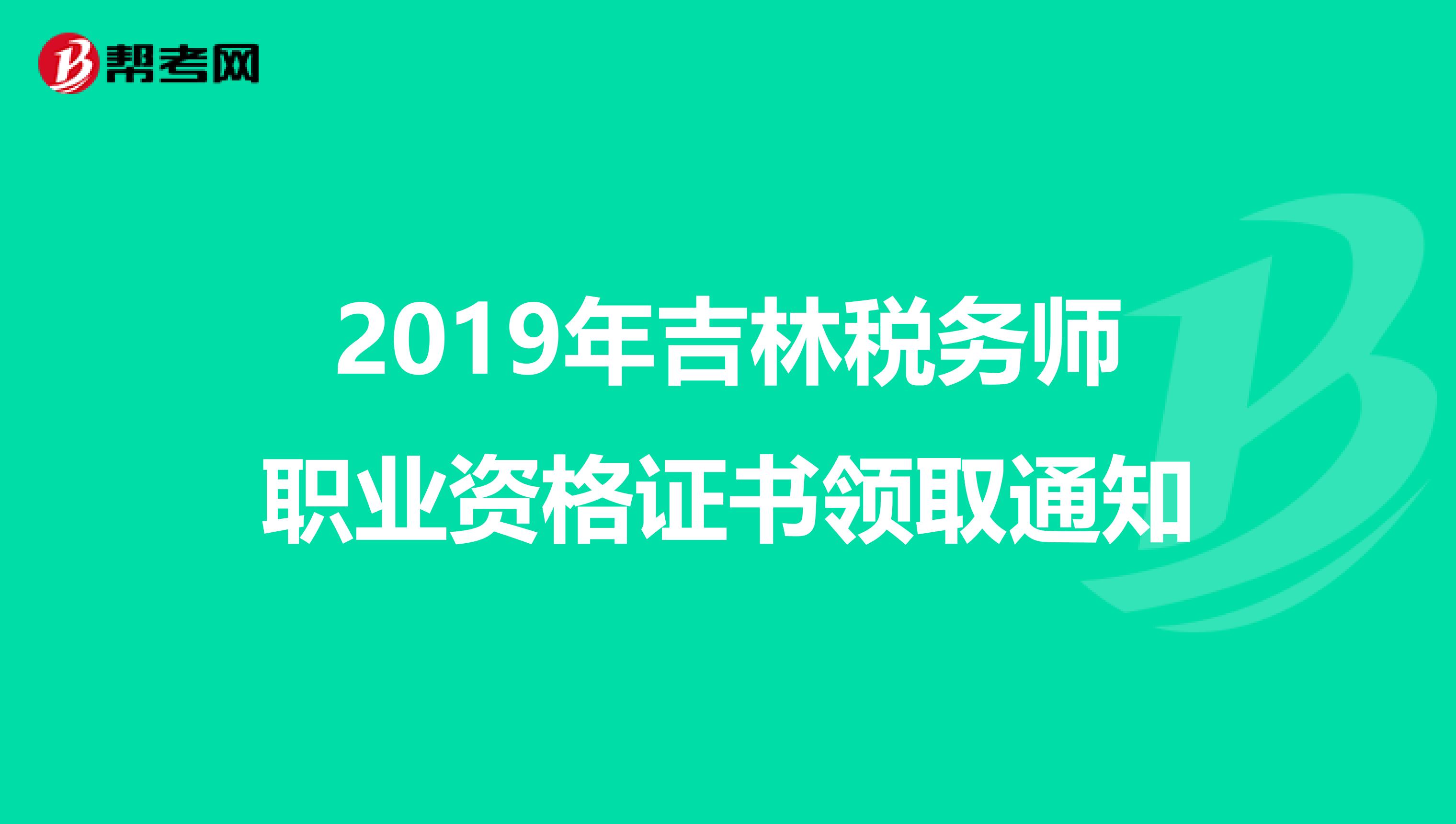2019年吉林税务师职业资格证书领取通知