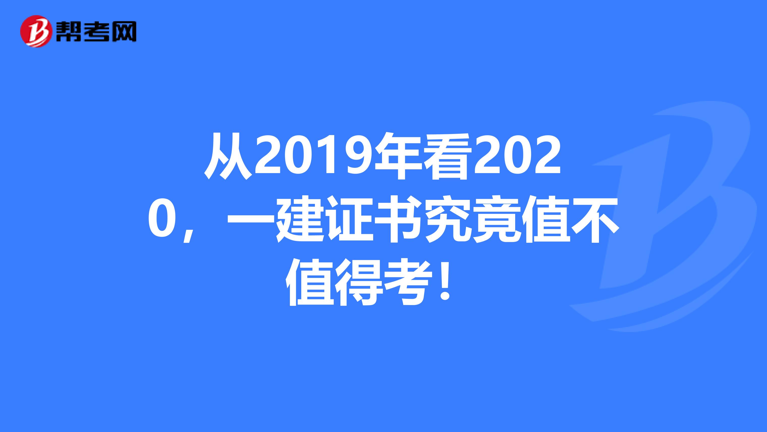 从2019年看2020，一建证书究竟值不值得考！