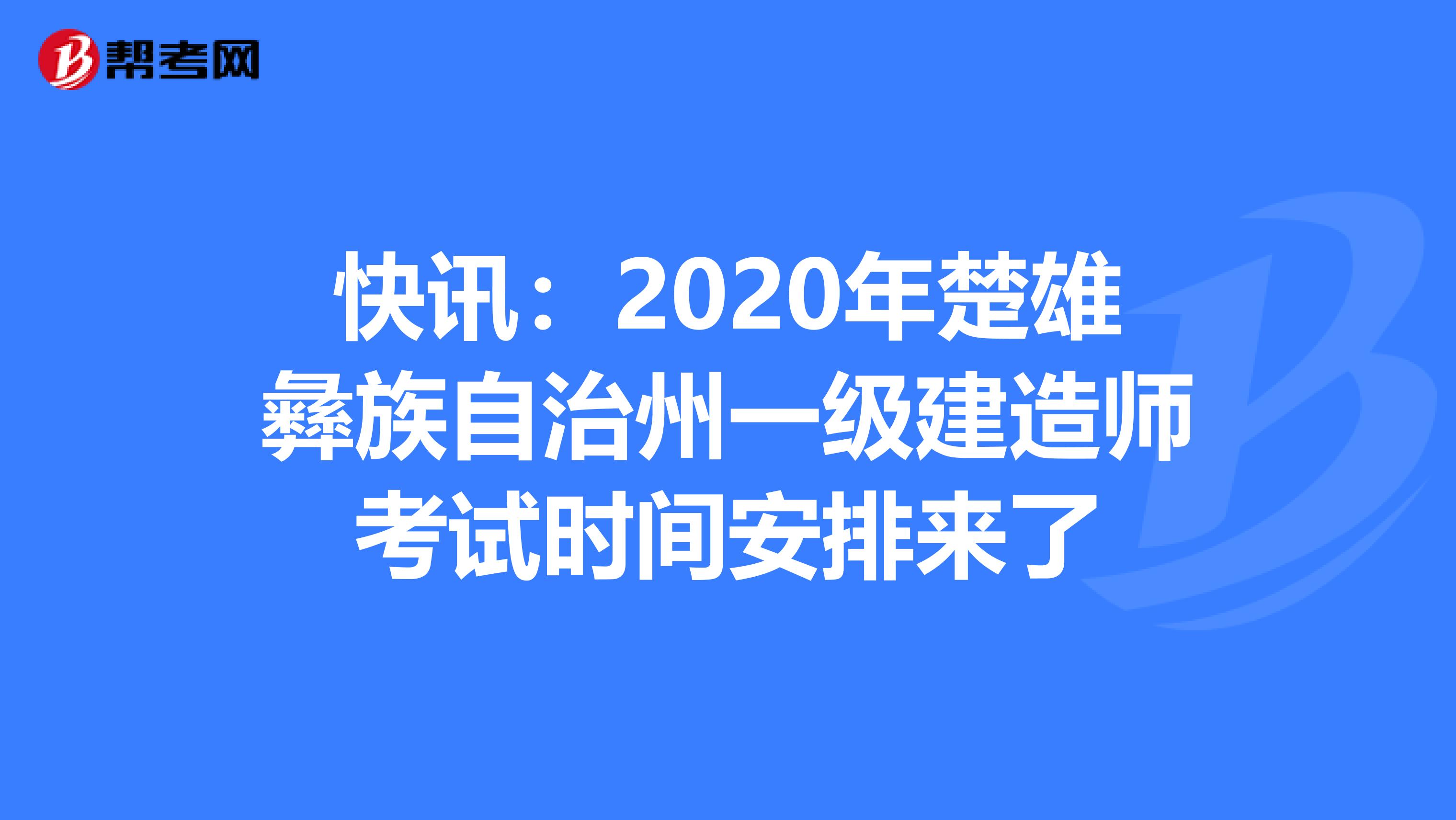 快讯：2020年楚雄彝族自治州一级建造师考试时间安排来了