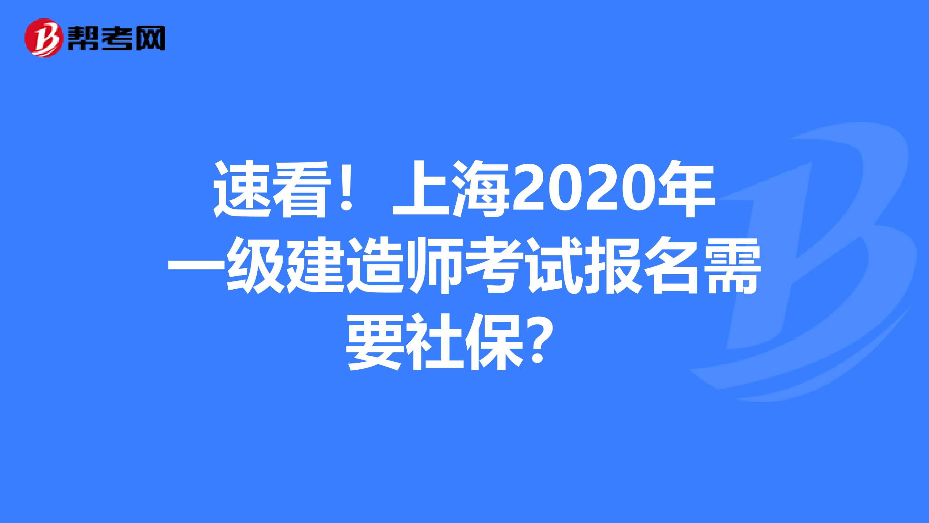 速看！上海2020年一级建造师考试报名需要社保？