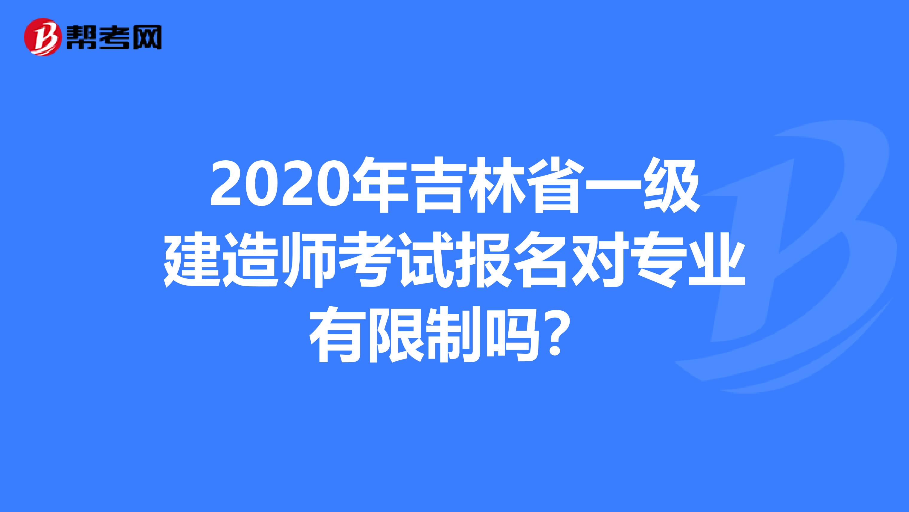 2020年吉林省一级建造师考试报名对专业有限制吗？