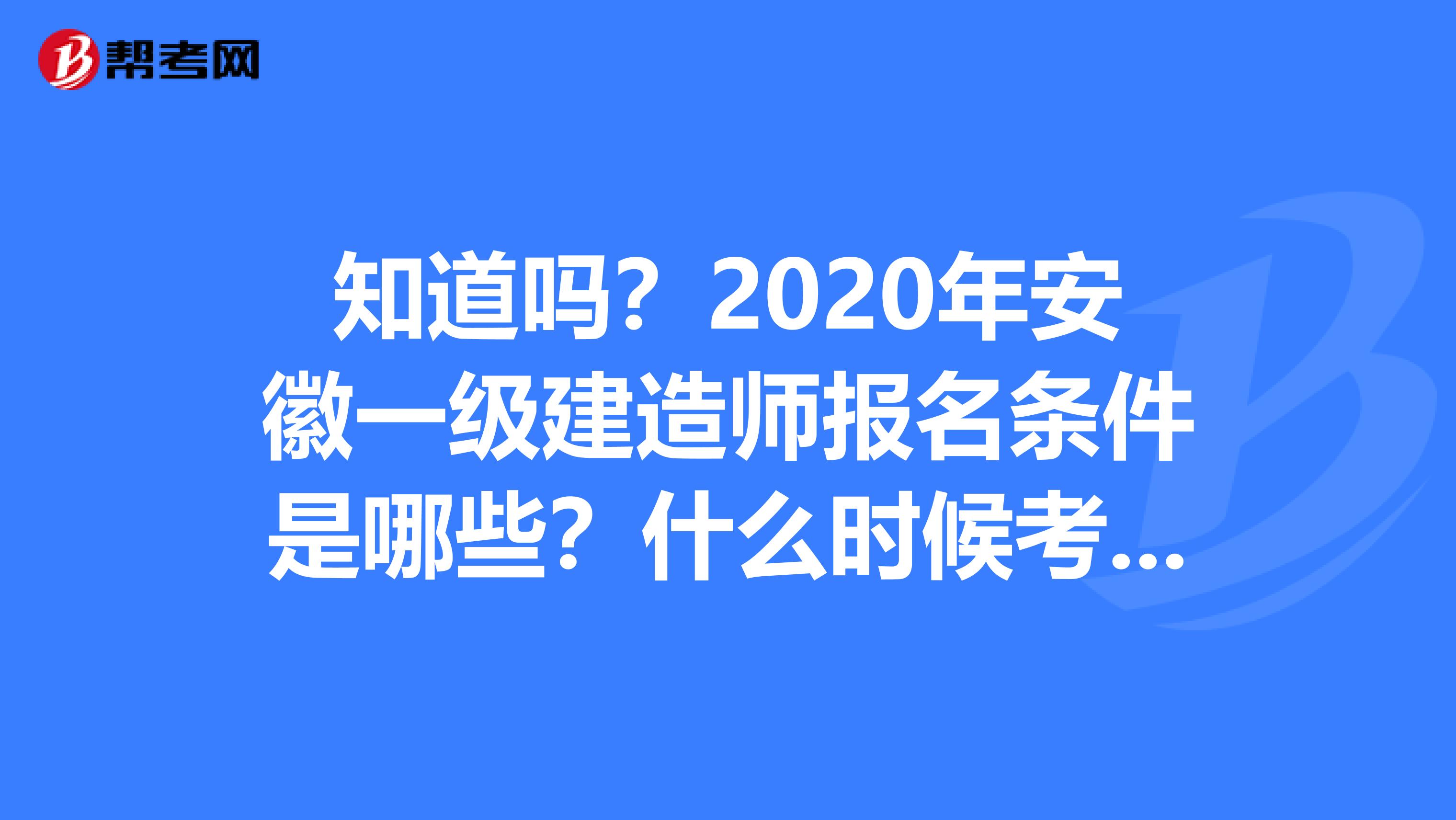 知道吗？2020年安徽一级建造师报名条件是哪些？什么时候考试？