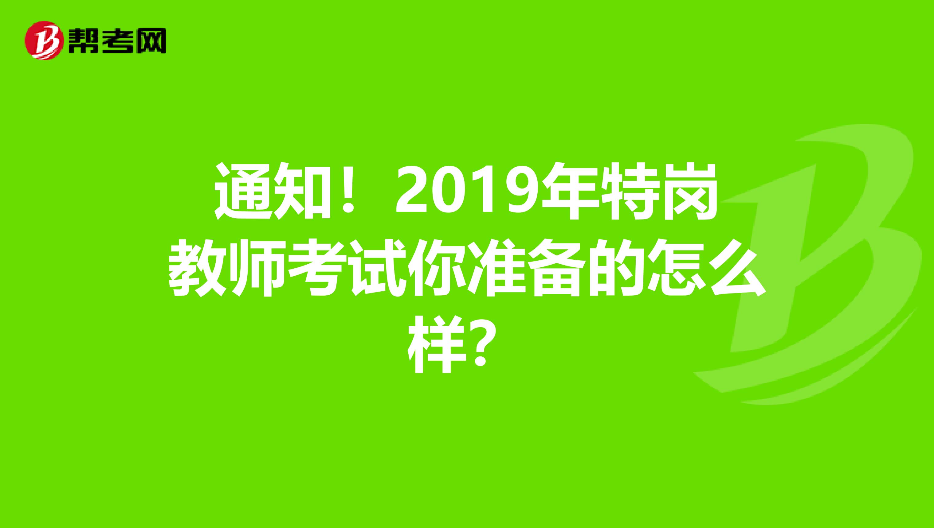 通知！2019年特岗教师考试你准备的怎么样？