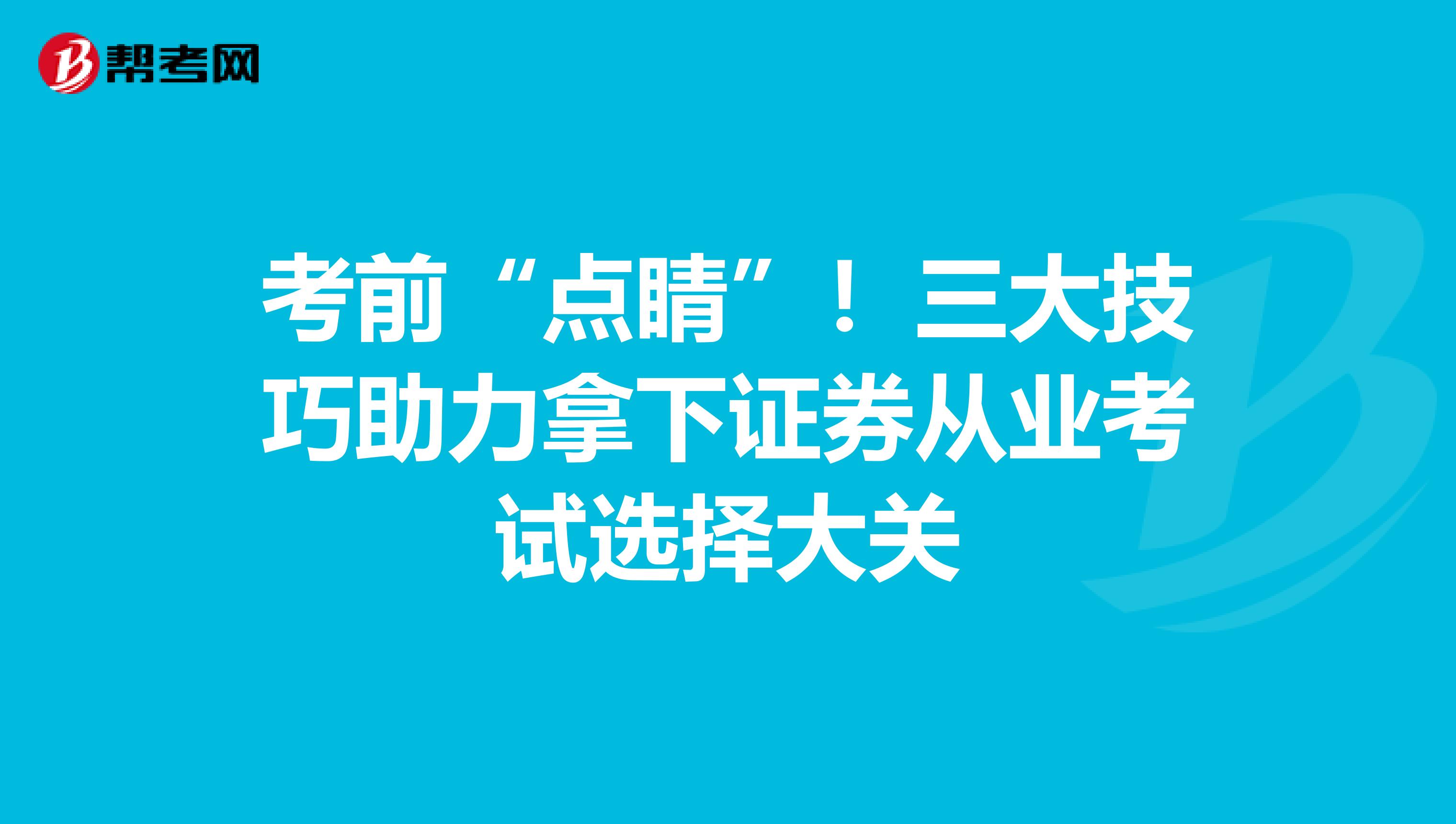 考前“点睛”！三大技巧助力拿下证券从业考试选择大关