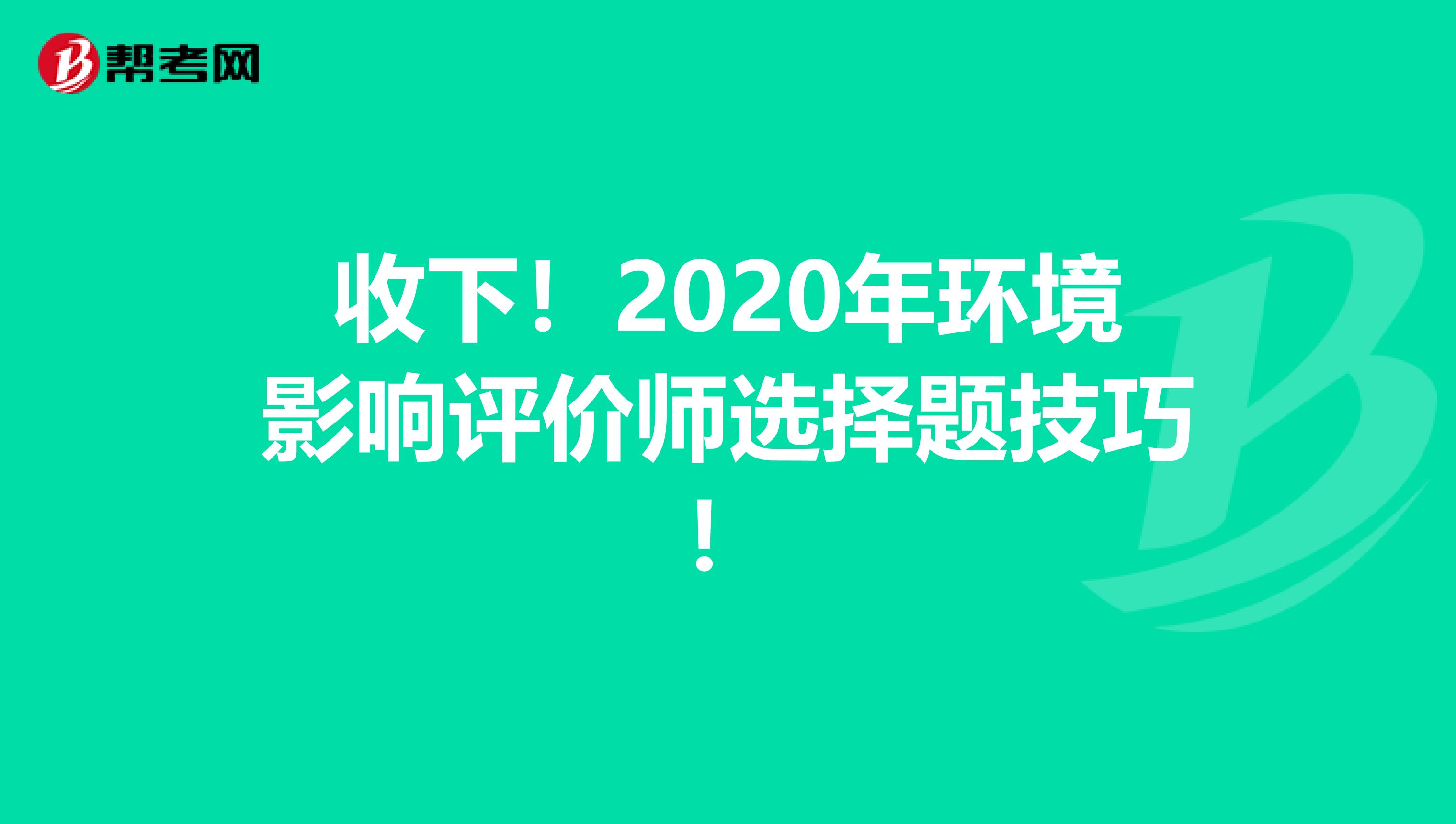 收下！2020年环境影响评价师选择题技巧！